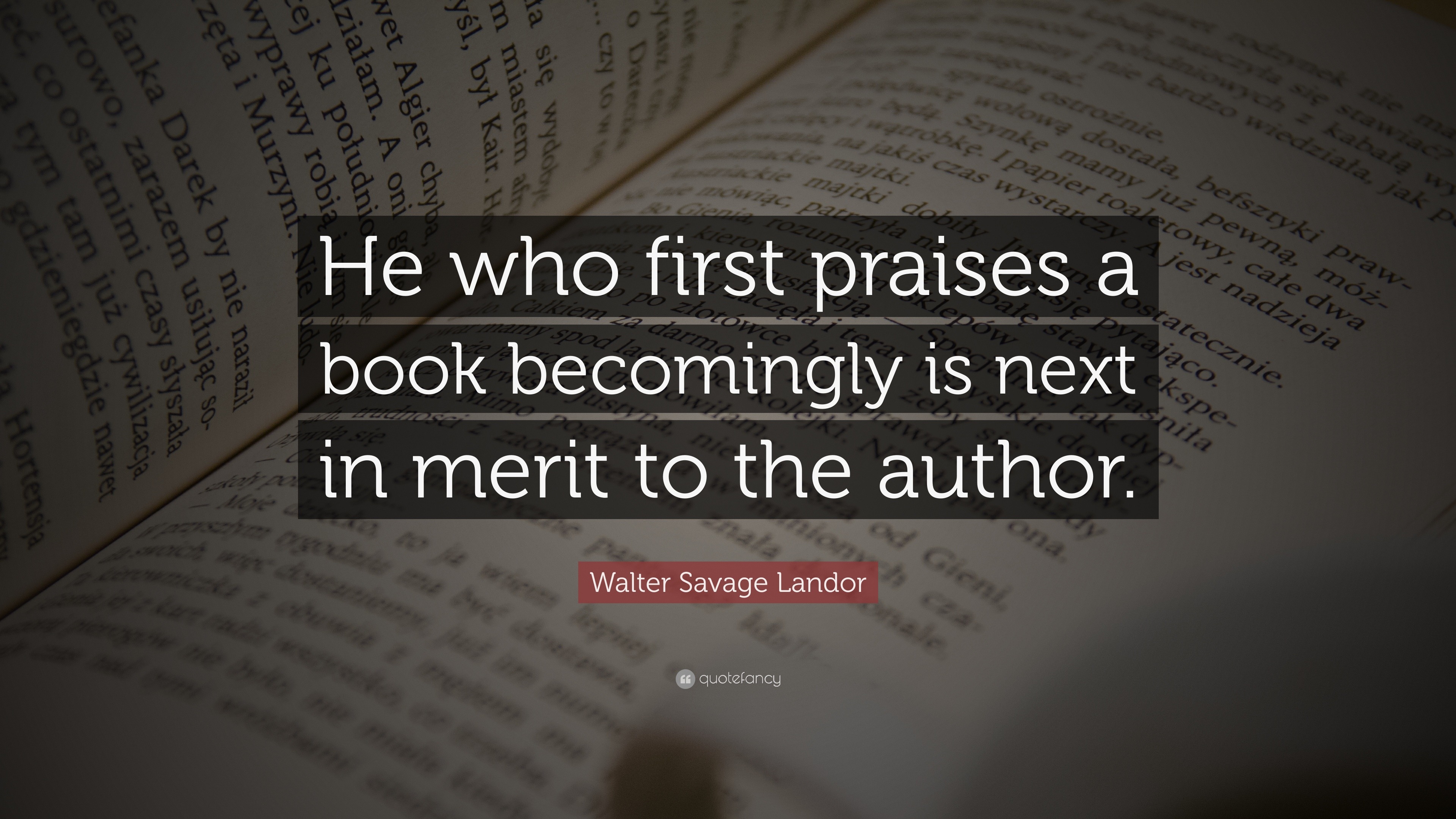 Walter Savage Landor Quote: “He who first praises a book becomingly is ...