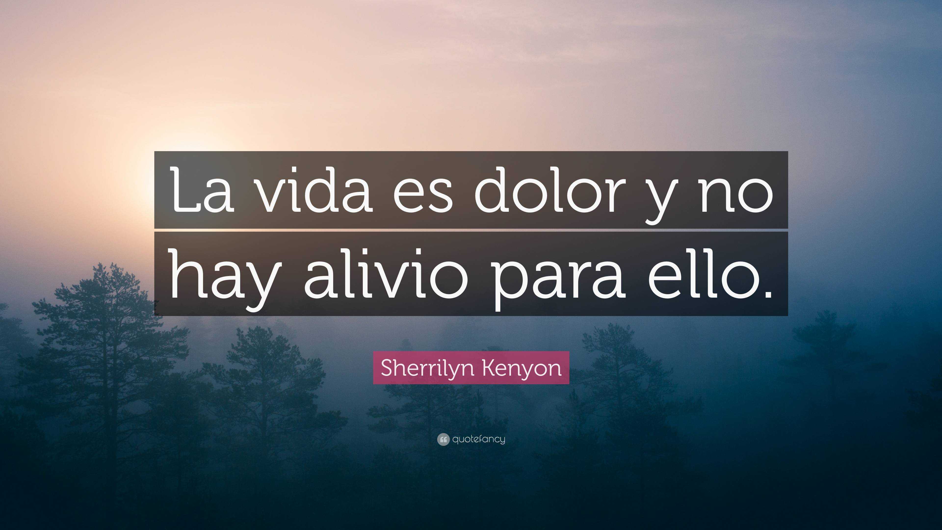 Sherrilyn Kenyon Quote: “La vida es dolor y no hay alivio para ello.”