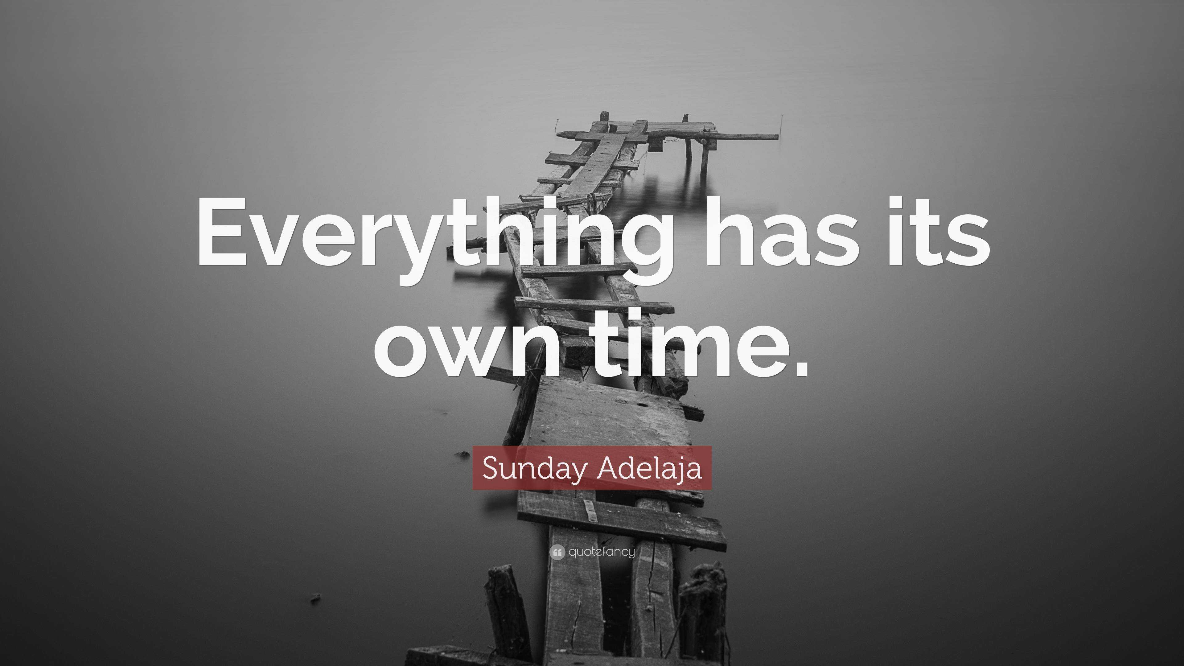 Quote: “Everything has its own