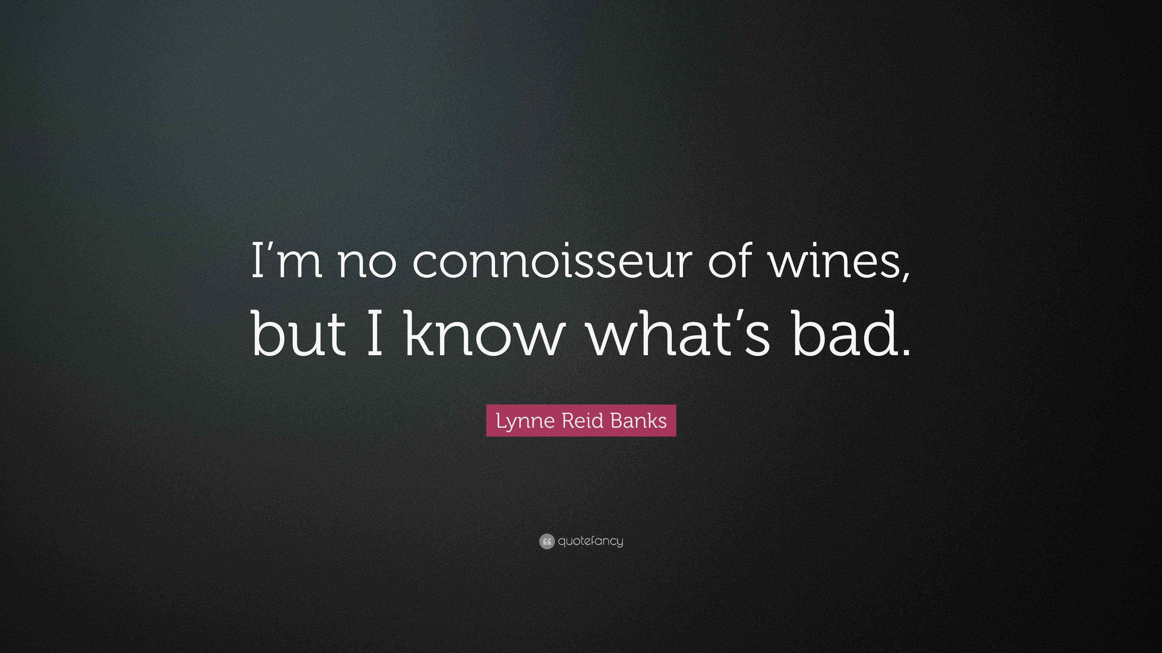 Lynne Reid Banks Quote “I’m no connoisseur of wines, but I know what’s