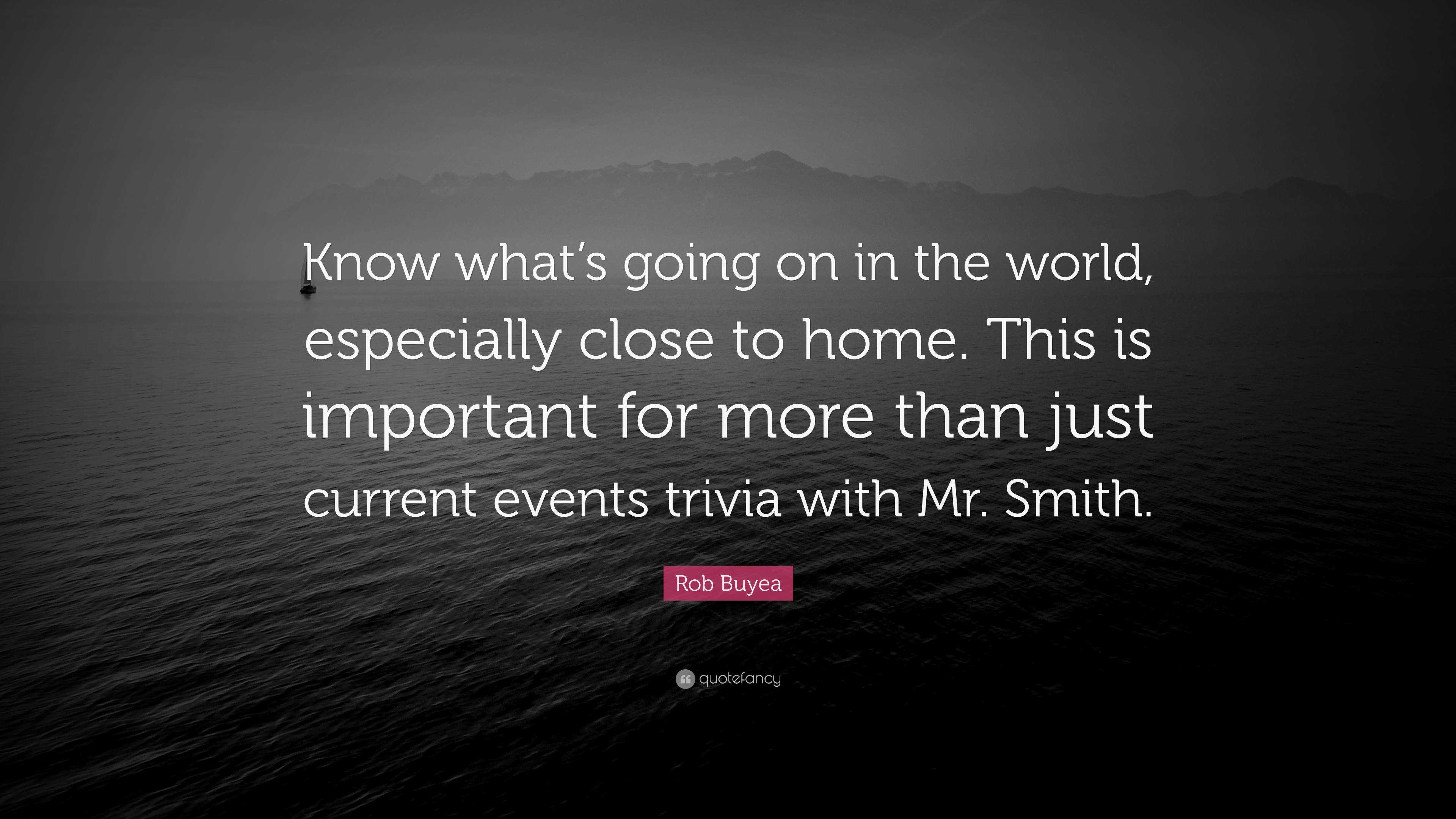 Rob Buyea Quote Know What S Going On In The World Especially Close To Home This Is Important For More Than Just Current Events Trivia