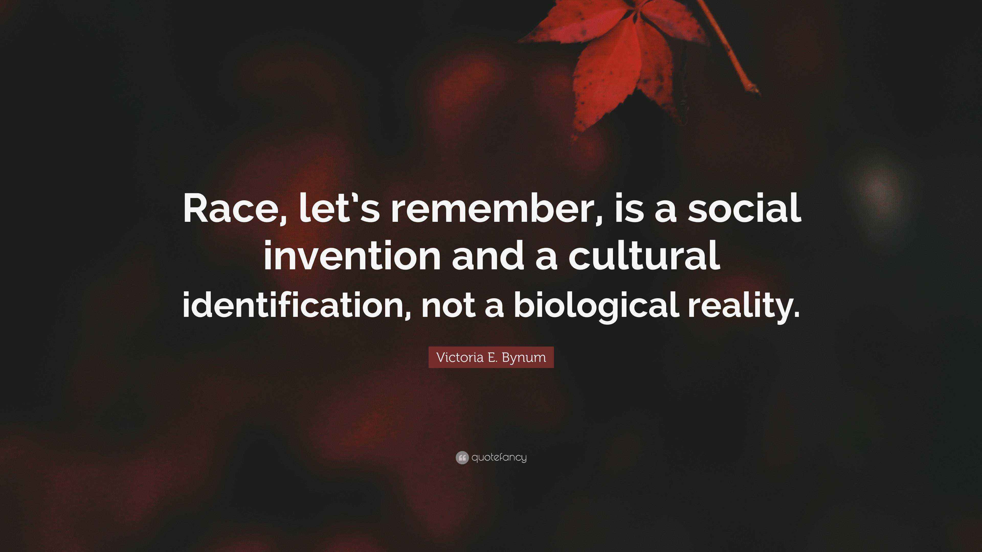 Victoria E. Bynum Quote “Race, let’s remember, is a social invention and a cultural
