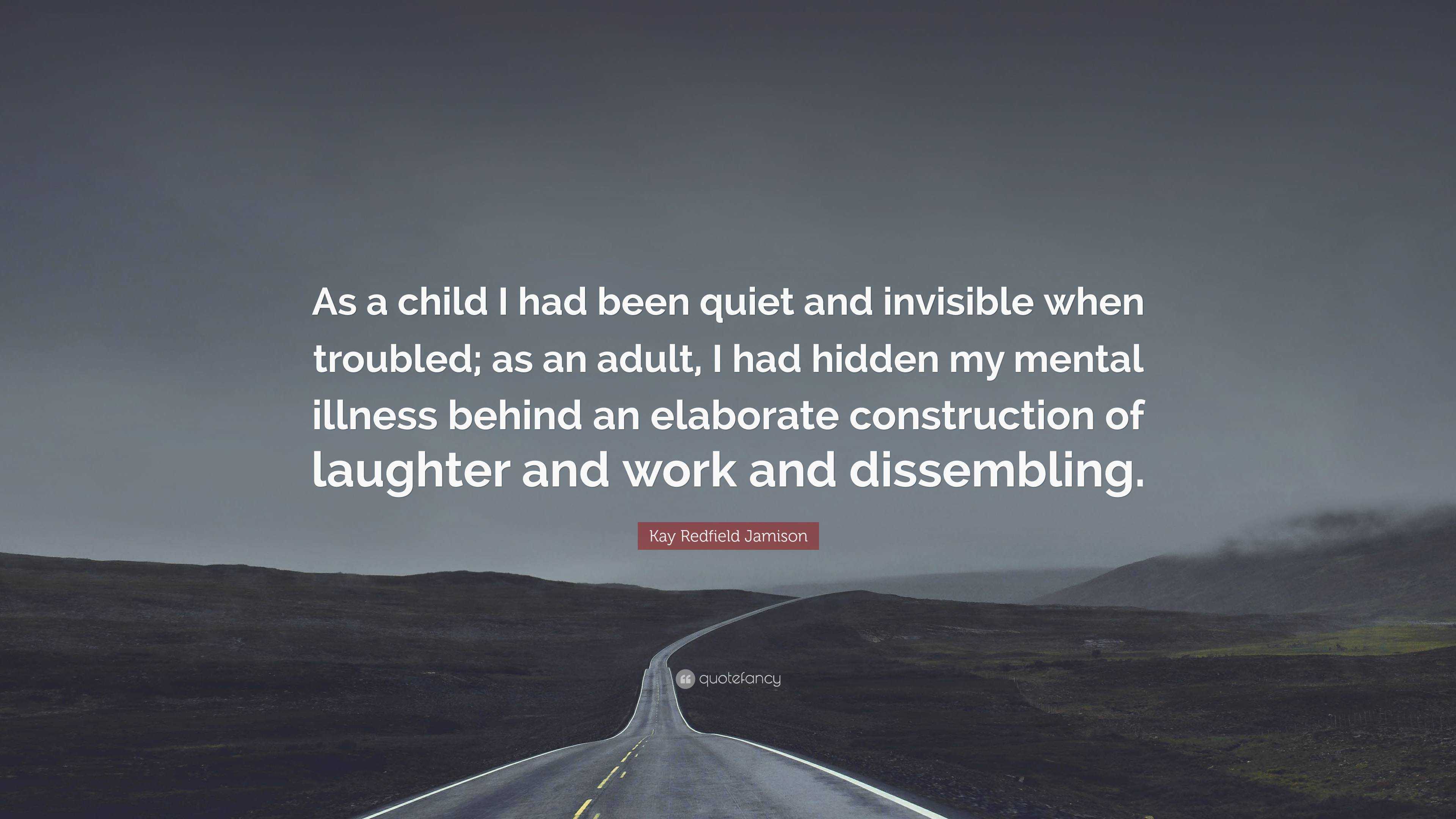 Kay Redfield Jamison Quote: “As a child I had been quiet and invisible ...