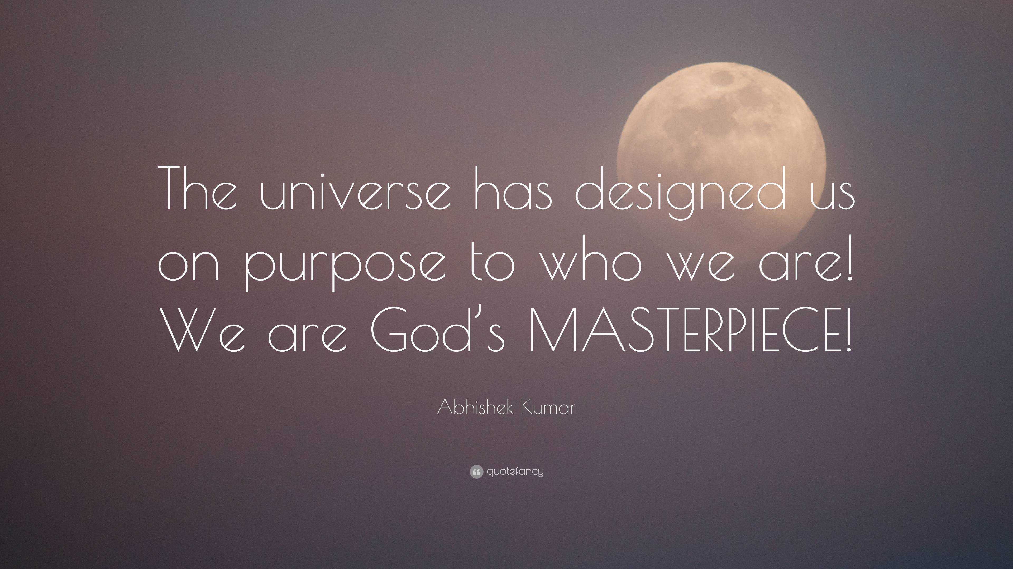 Abhishek Kumar Quote: “The universe has designed us on purpose to who ...