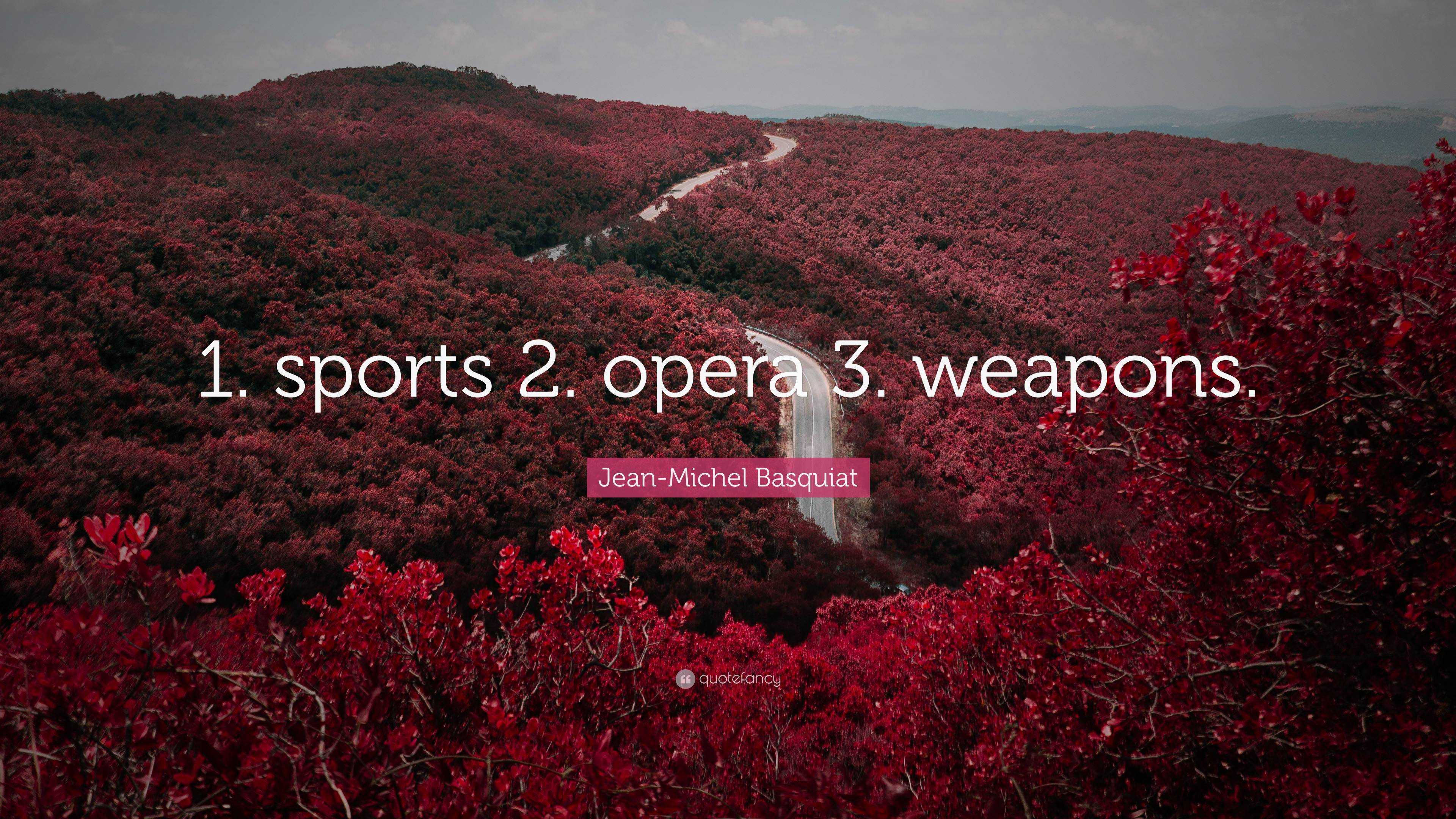 Opera Weapons Jean-Michel Basquiat Quote: “1. sports 2. opera 3. weapons.”