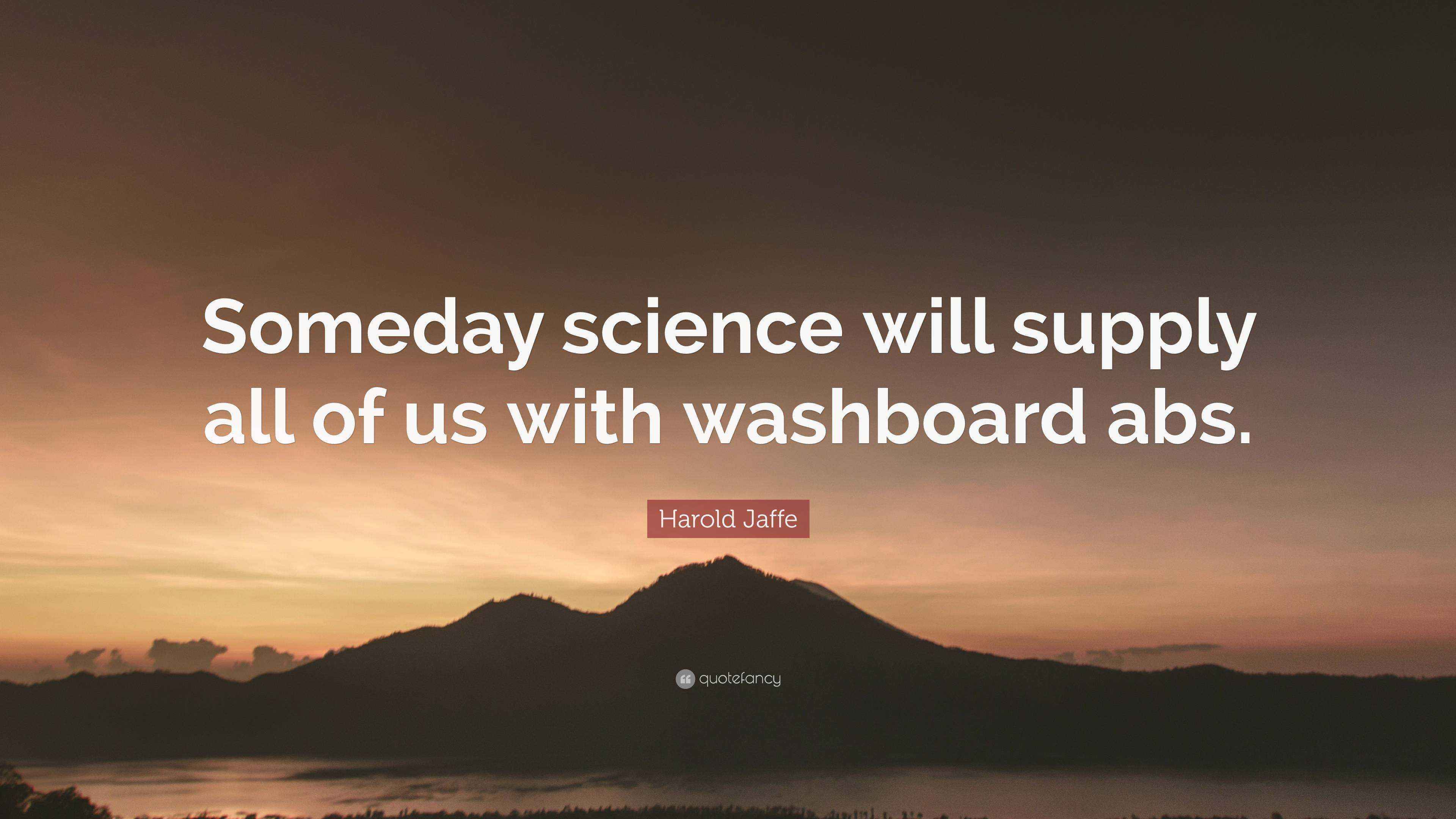 Harold Jaffe Quote “Someday science will supply all of us with