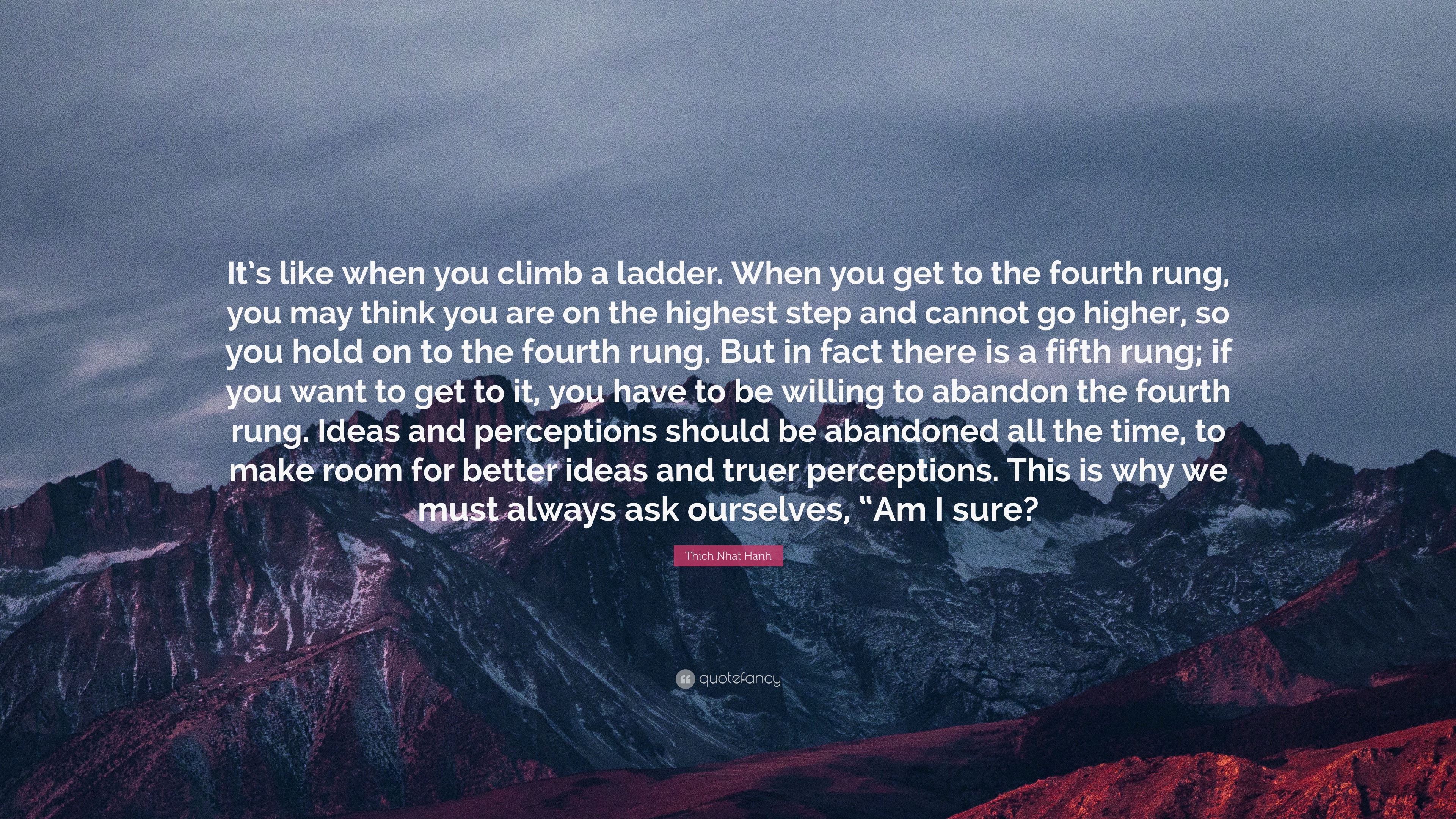 Thich Nhat Hanh Quote: “It’s like when you climb a ladder. When you get ...