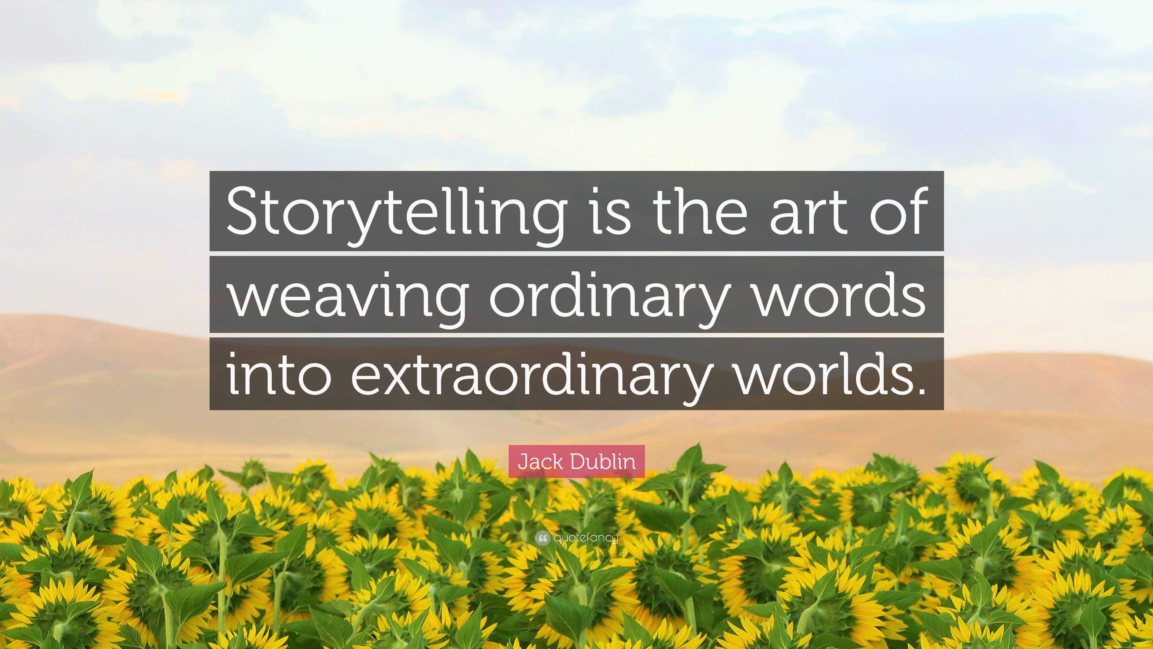 Jack Dublin Quote: “Storytelling is the art of weaving ordinary words 