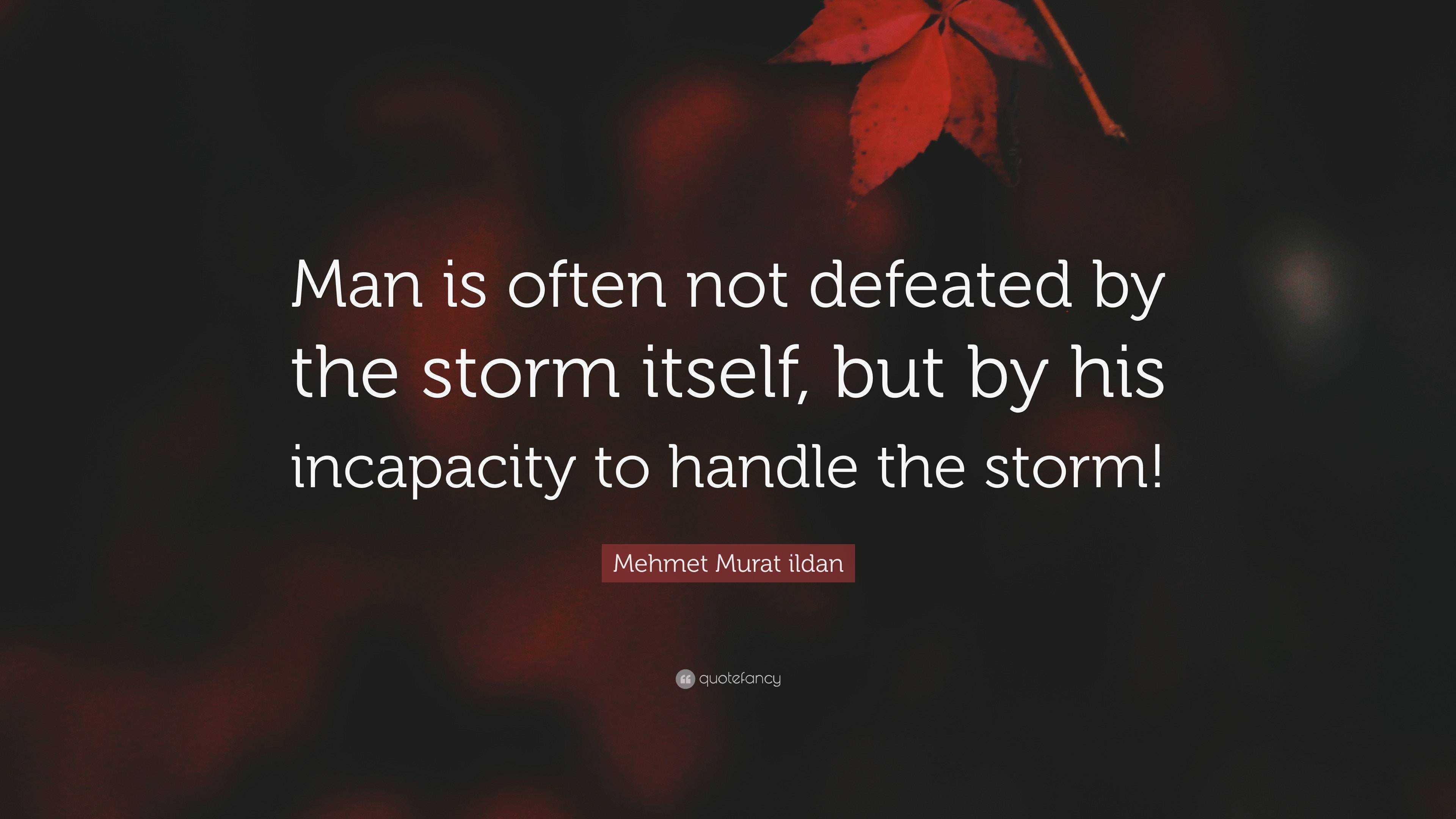 Mehmet Murat ildan Quote: “Man is often not defeated by the storm ...