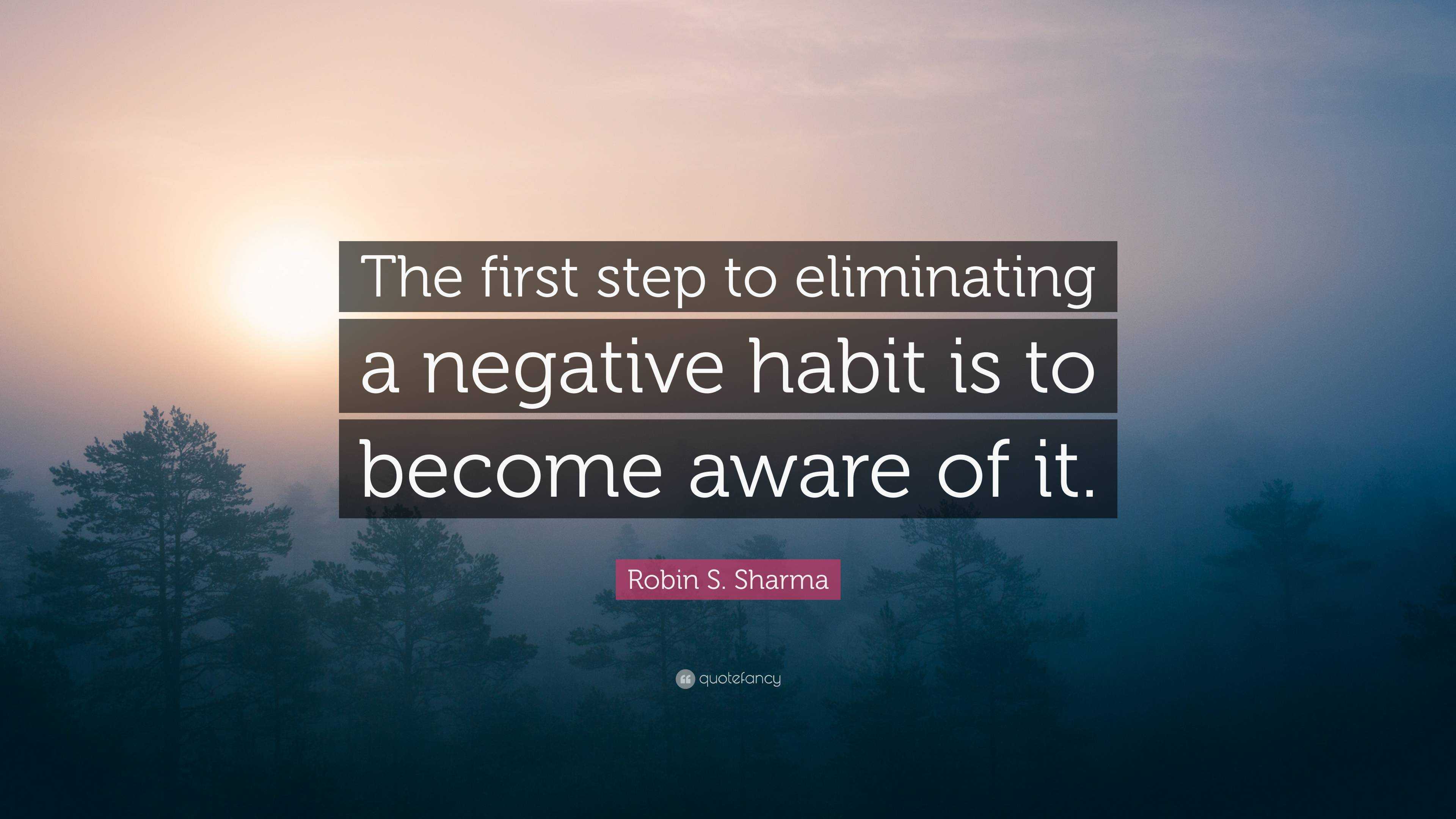 Robin S. Sharma Quote: “The first step to eliminating a negative habit ...