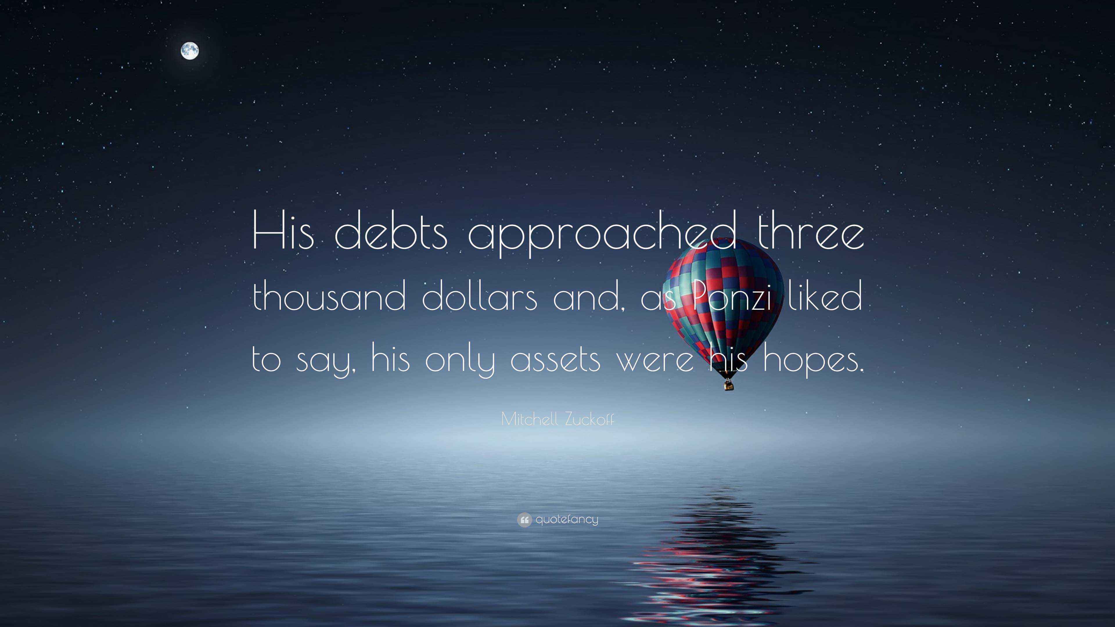 Mitchell Zuckoff Quote: "His debts approached three thousand dollars ...