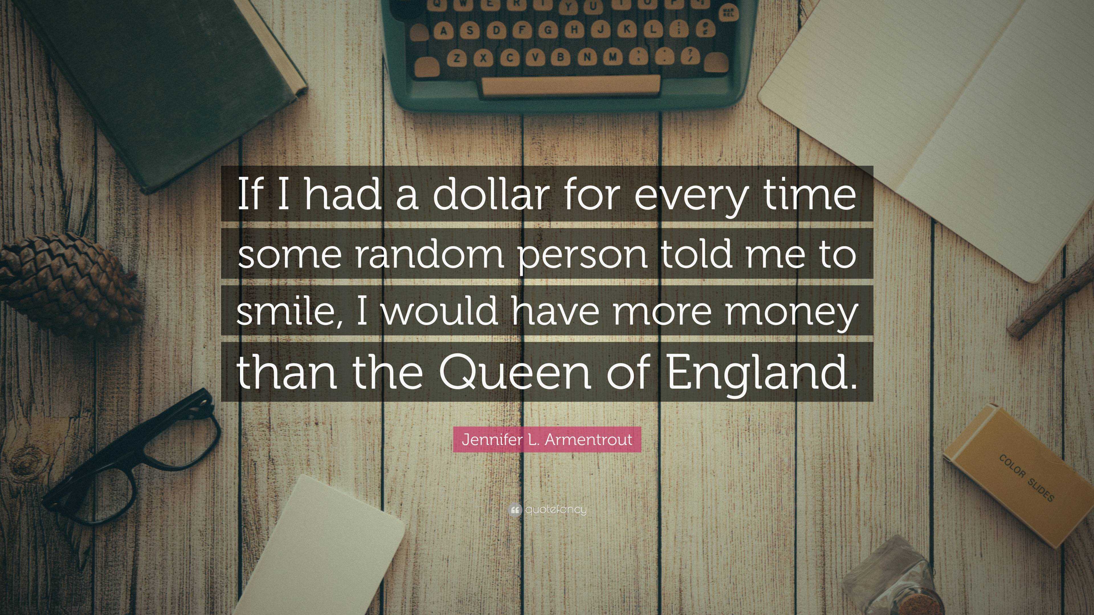 Jennifer L Armentrout Quote “if I Had A Dollar For Every Time Some Random Person Told Me To
