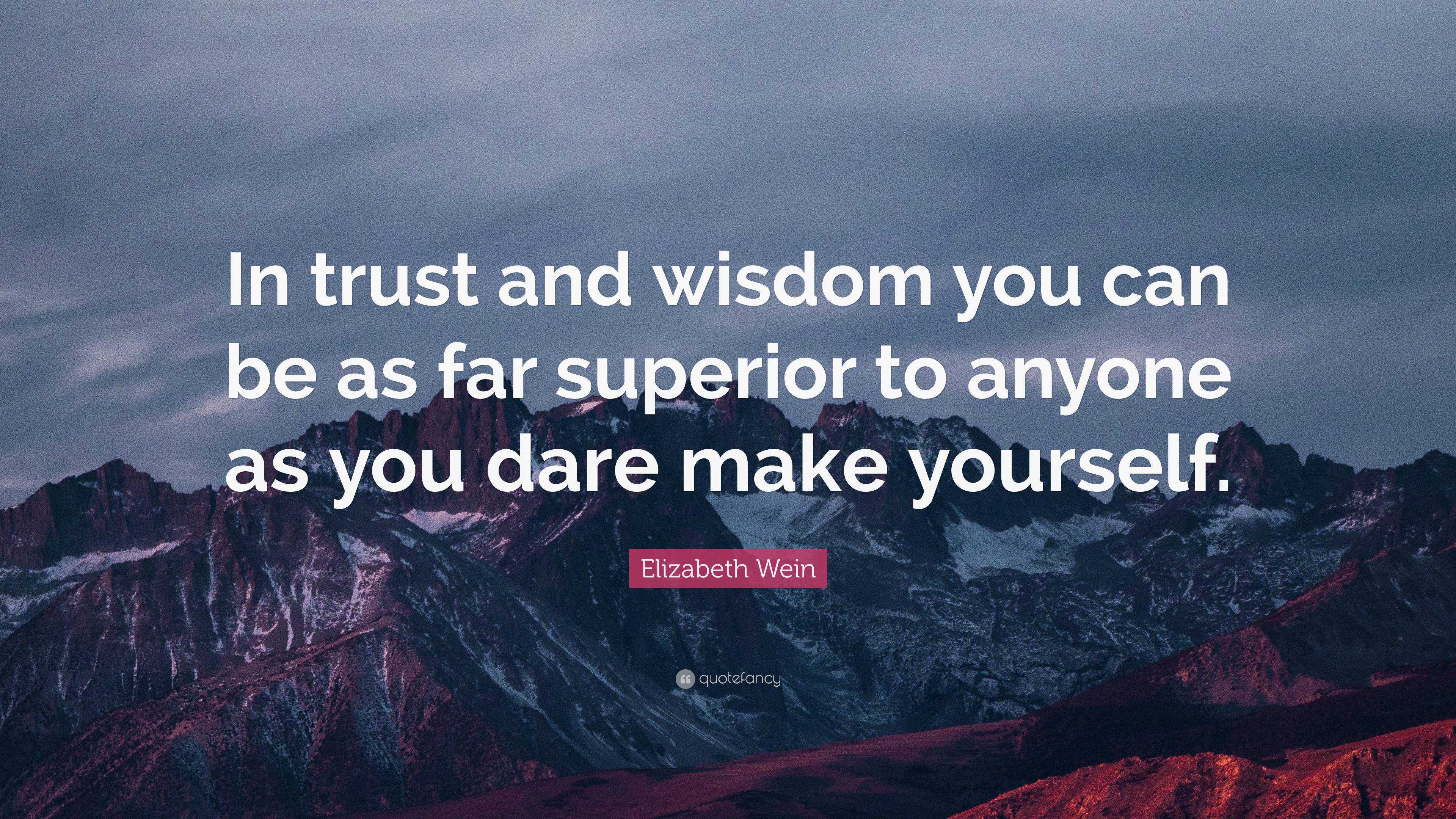 Elizabeth Wein Quote: “In trust and wisdom you can be as far superior ...