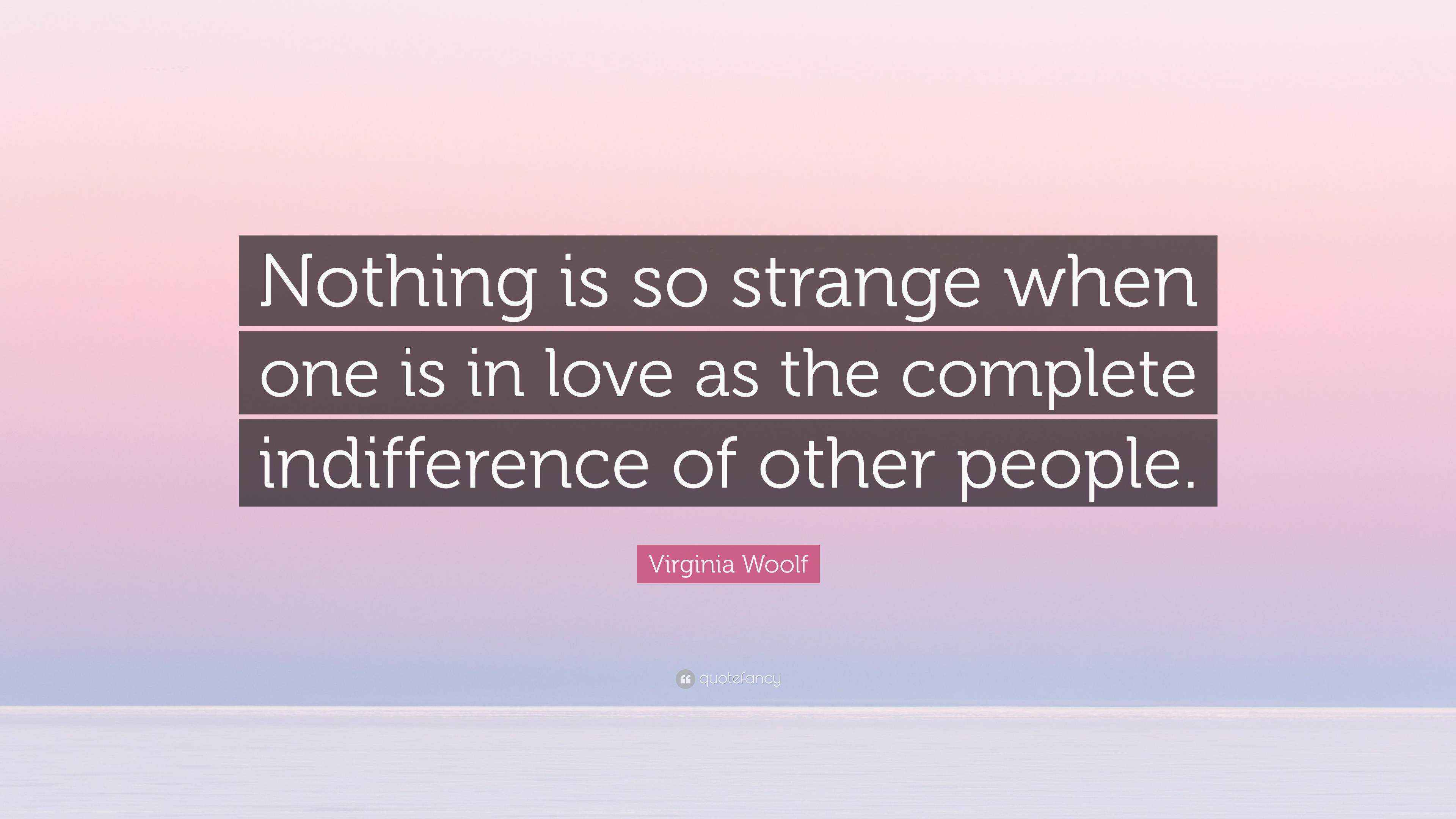 Virginia Woolf Quote “Nothing is so strange when one is in love as the