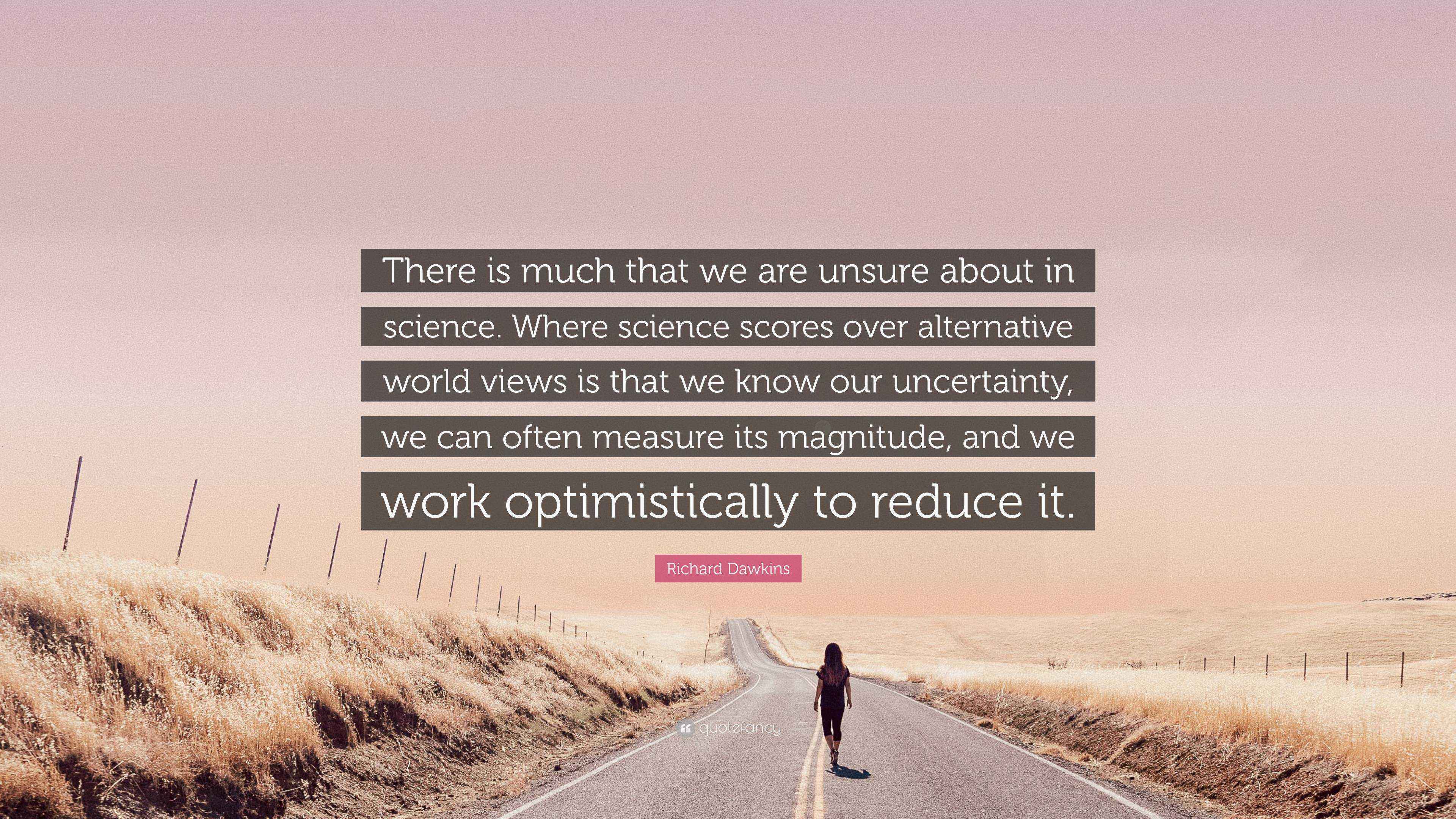 Richard Dawkins Quote: “There is much that we are unsure about in ...