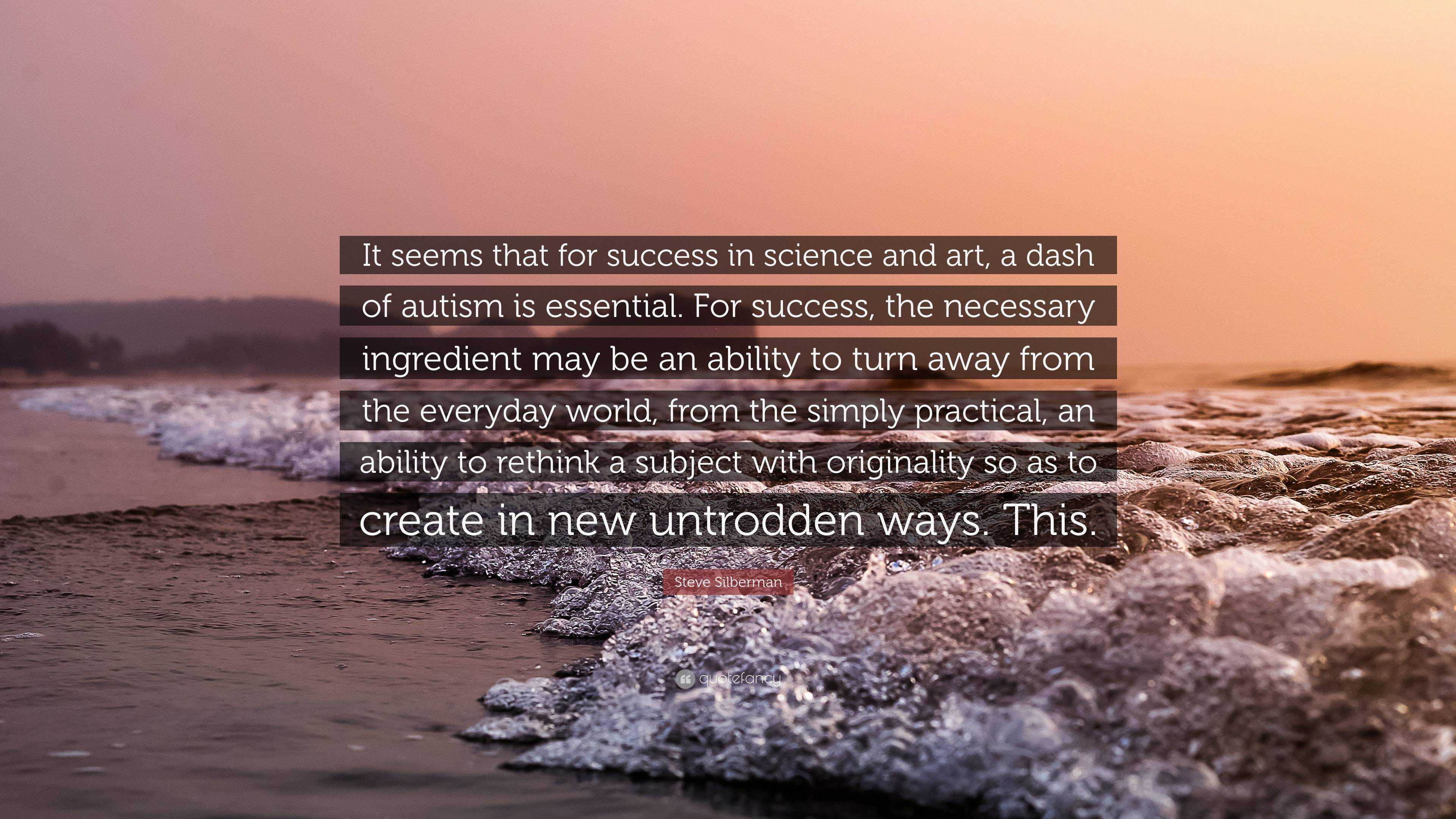 Steve Silberman Quote: “It seems that for success in science and art, a ...