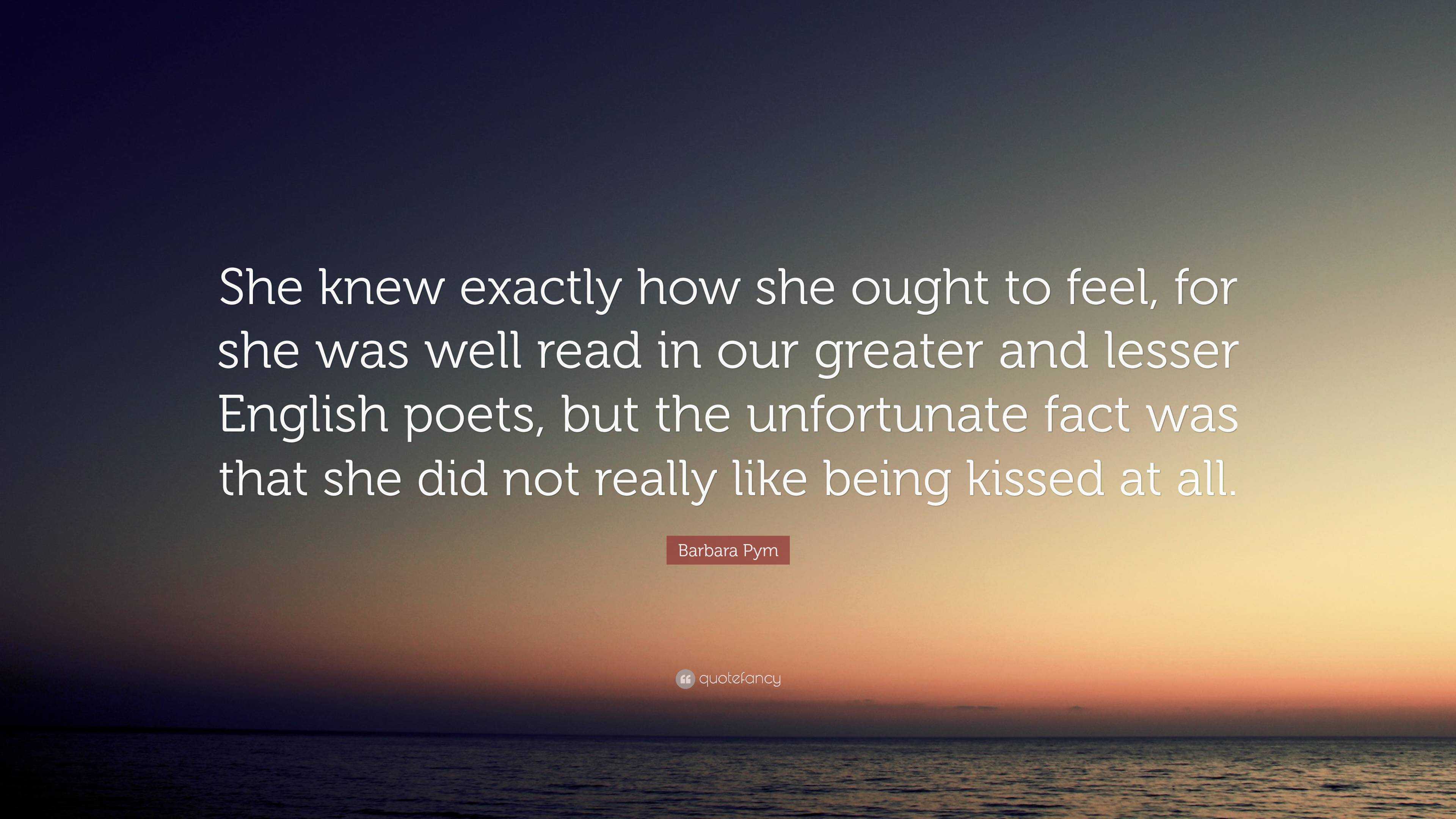 Barbara Pym Quote: “She knew exactly how she ought to feel, for she was ...