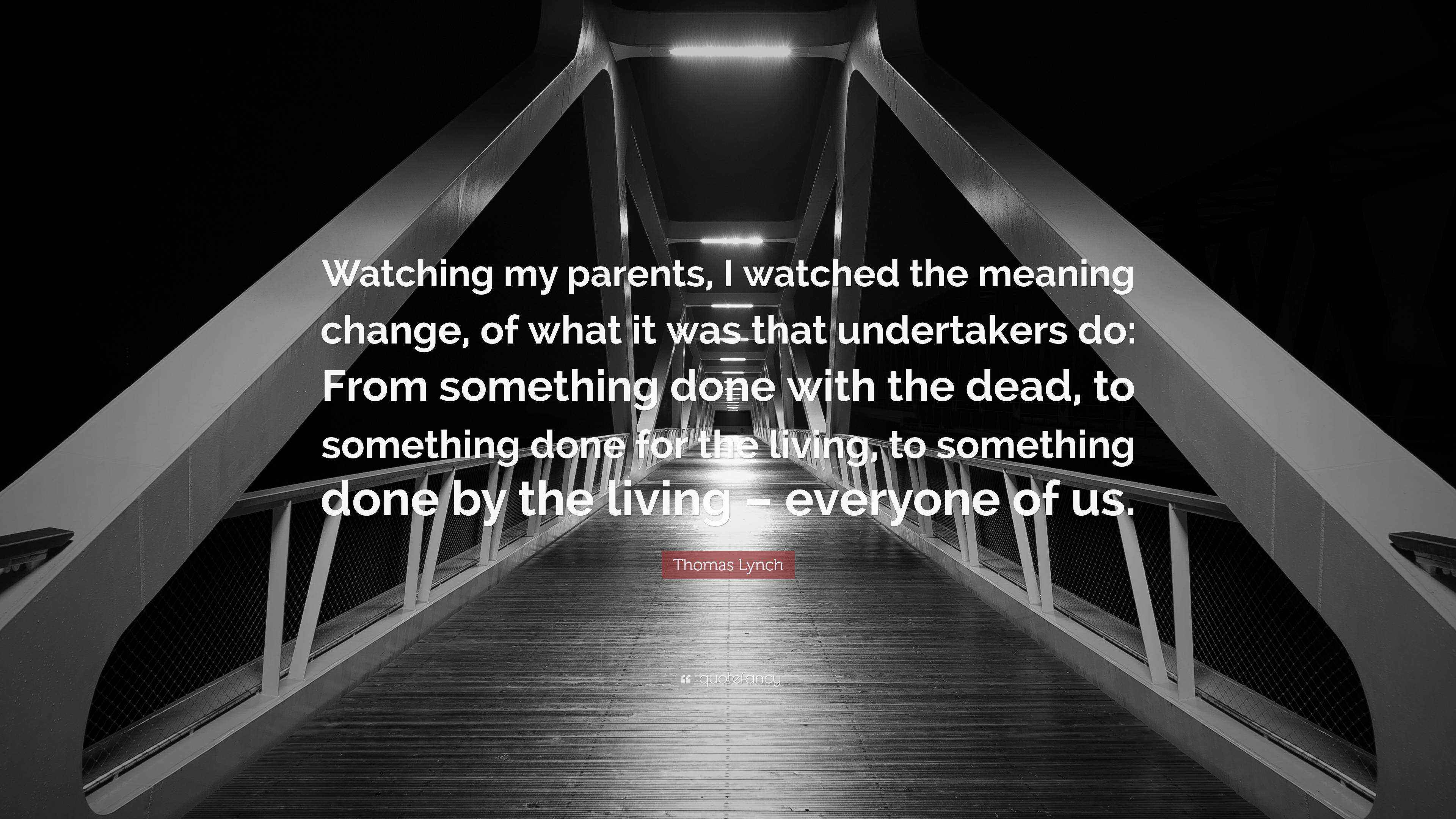 Thomas Lynch Quote Watching My Parents I Watched The Meaning Change