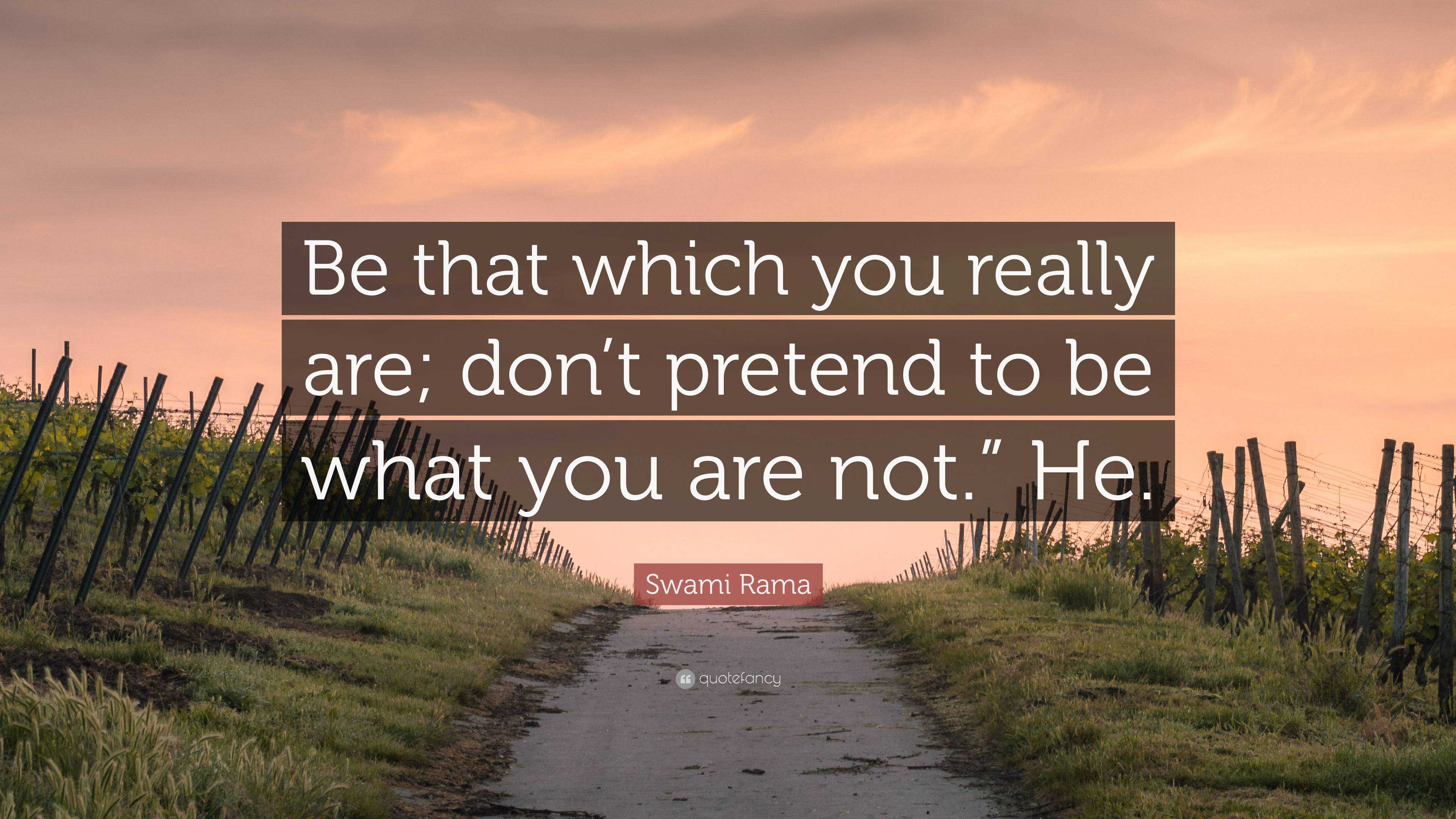 Swami Rama Quote: “Be that which you really are; don’t pretend to be ...