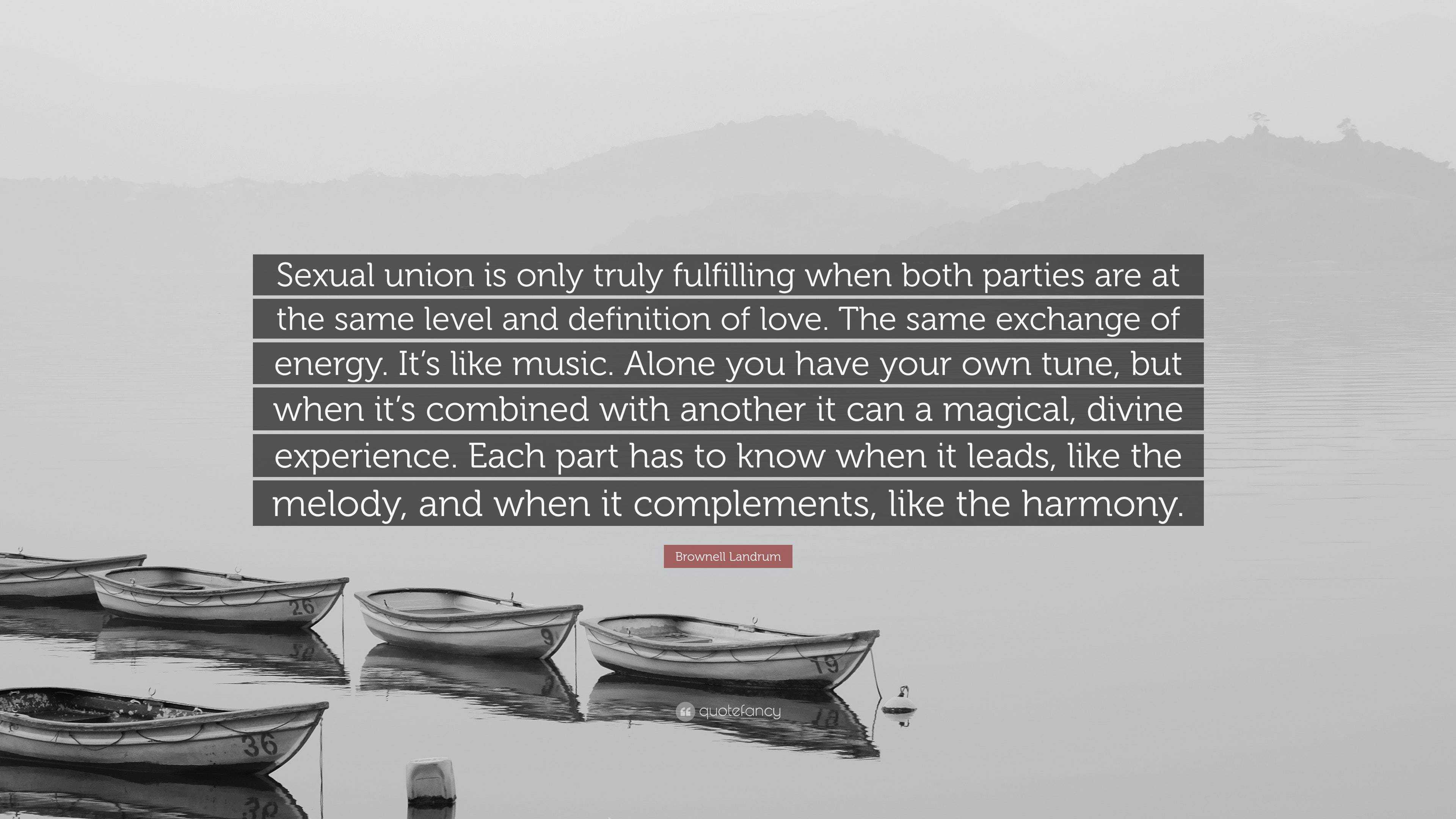 Brownell Landrum Quote: “Sexual union is only truly fulfilling when both  parties are at the same level and definition of love. The same exchange ...”