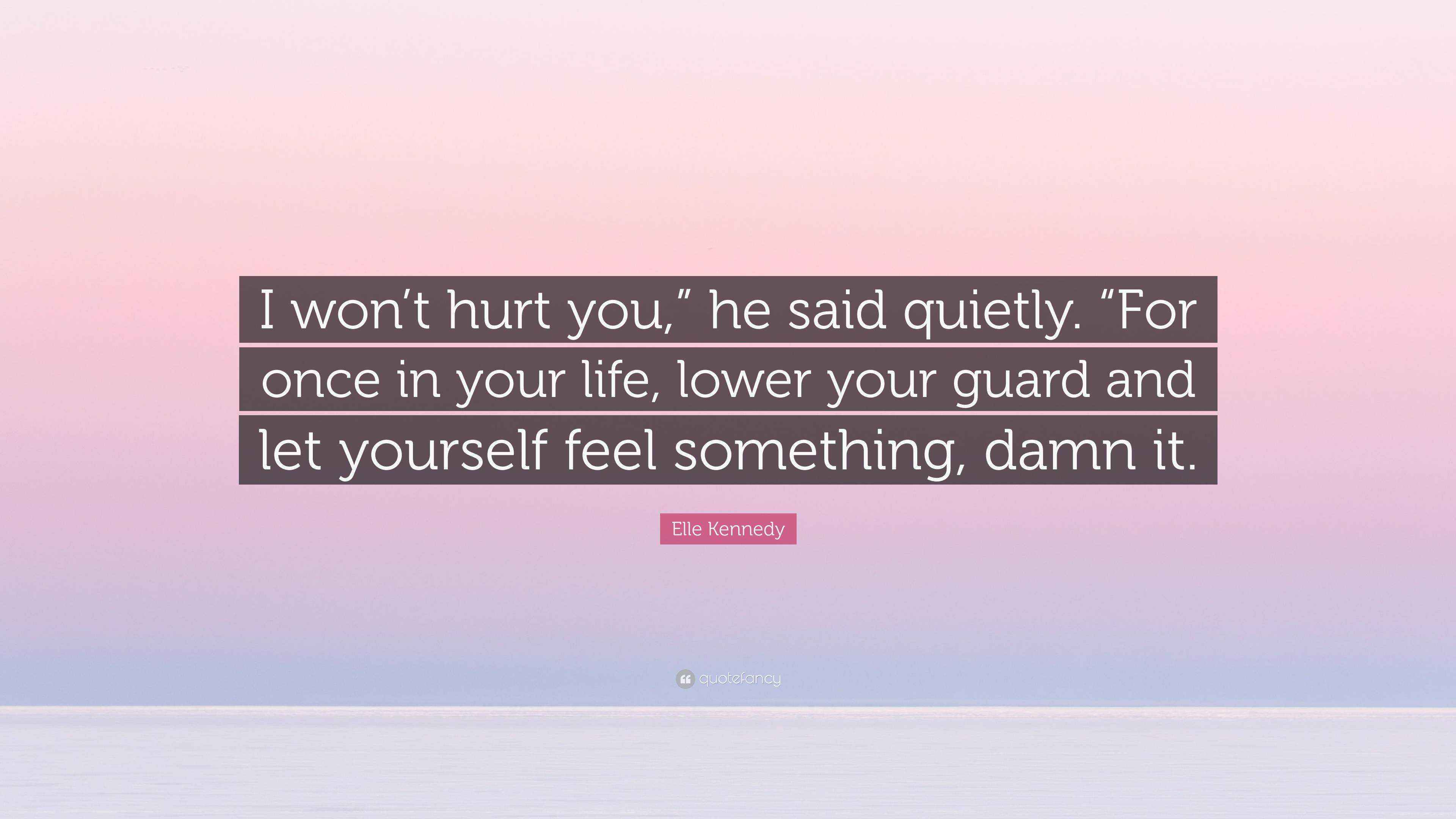 Elle Kennedy Quote “I won’t hurt you,” he said quietly. “For once in