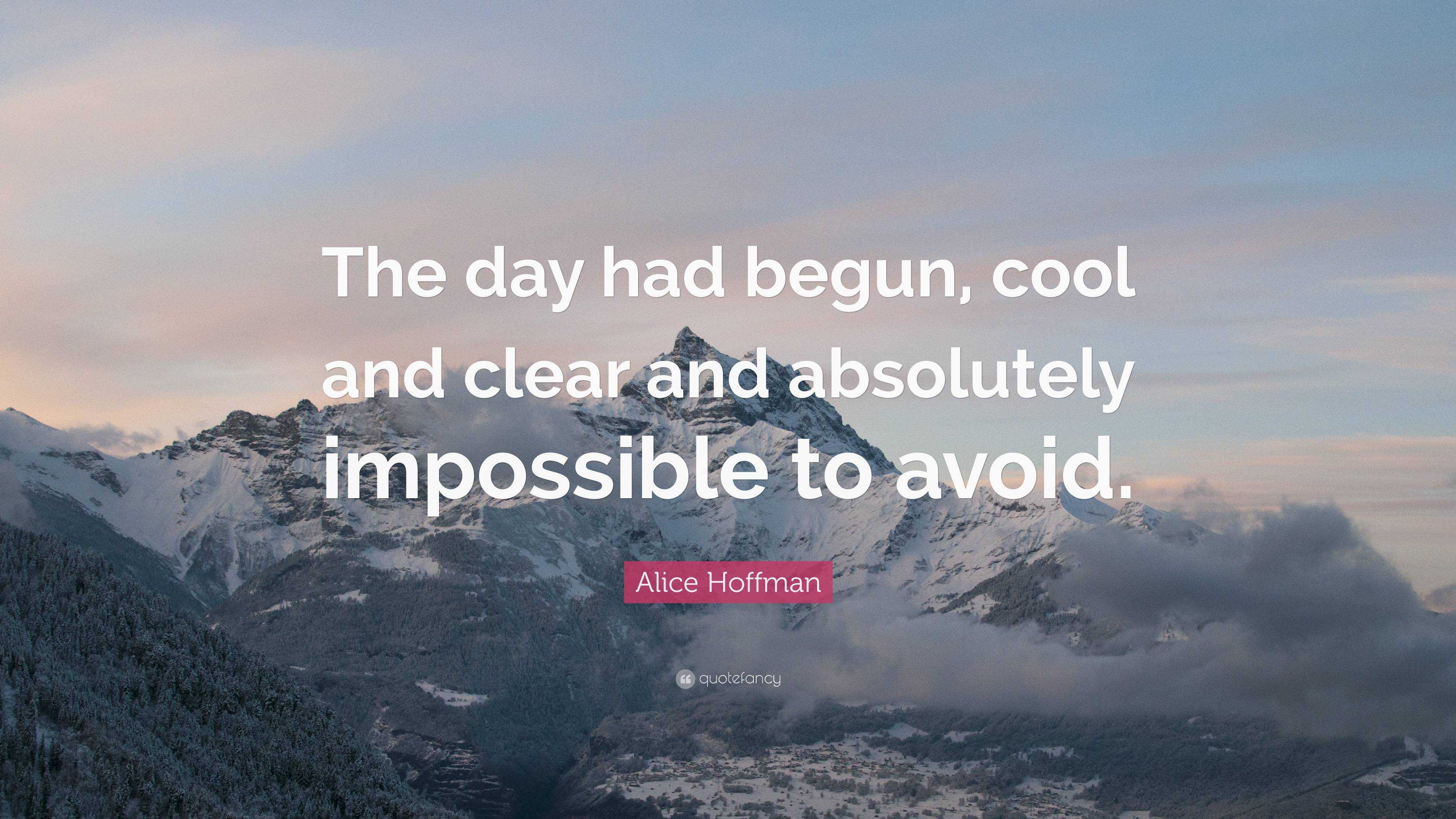 Alice Hoffman Quote: “The day had begun, cool and clear and absolutely ...