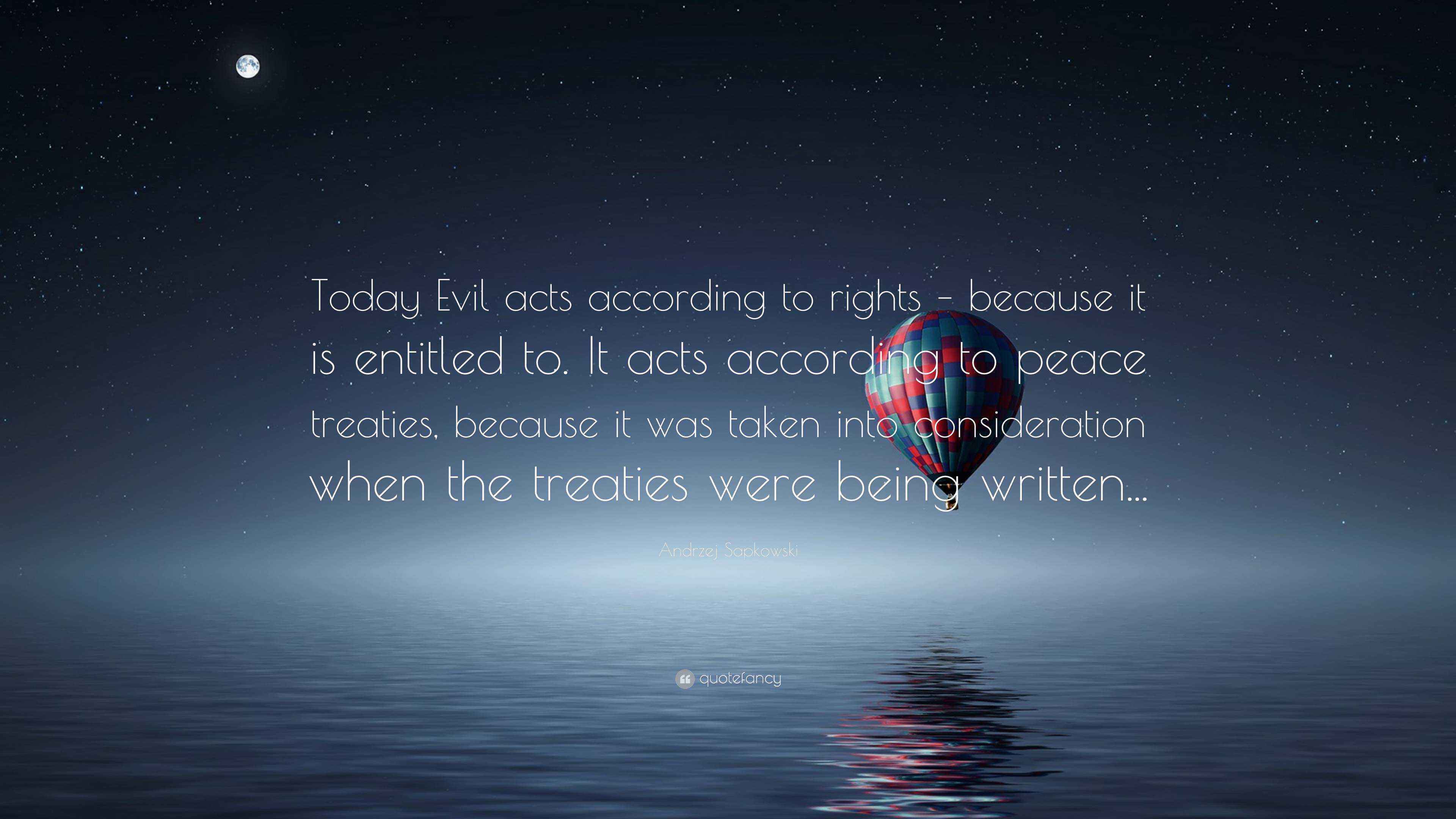 Andrzej Sapkowski Quote: “Today Evil acts according to rights – because ...