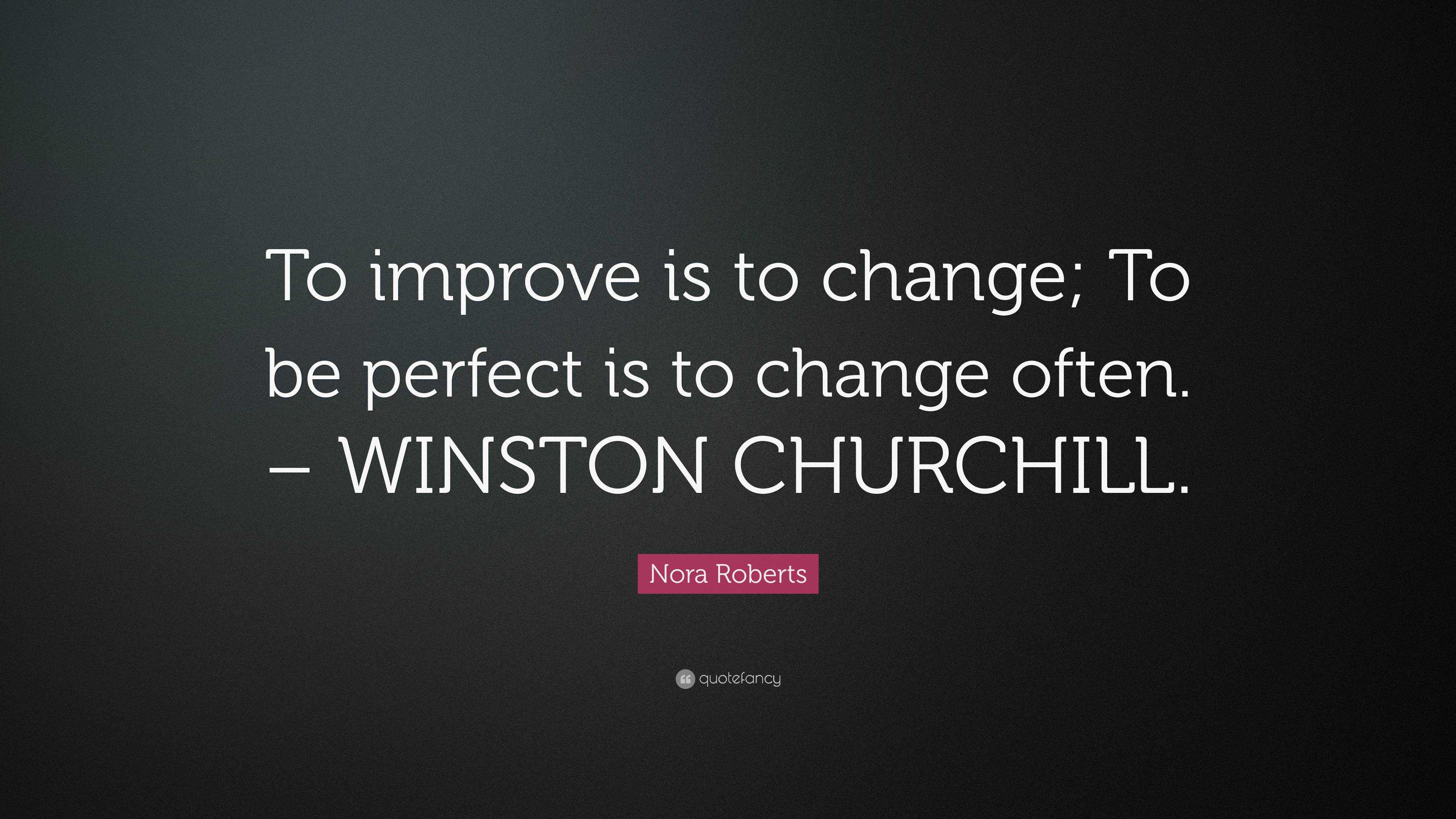 Nora Roberts Quote: “To improve is to change; To be perfect is to ...