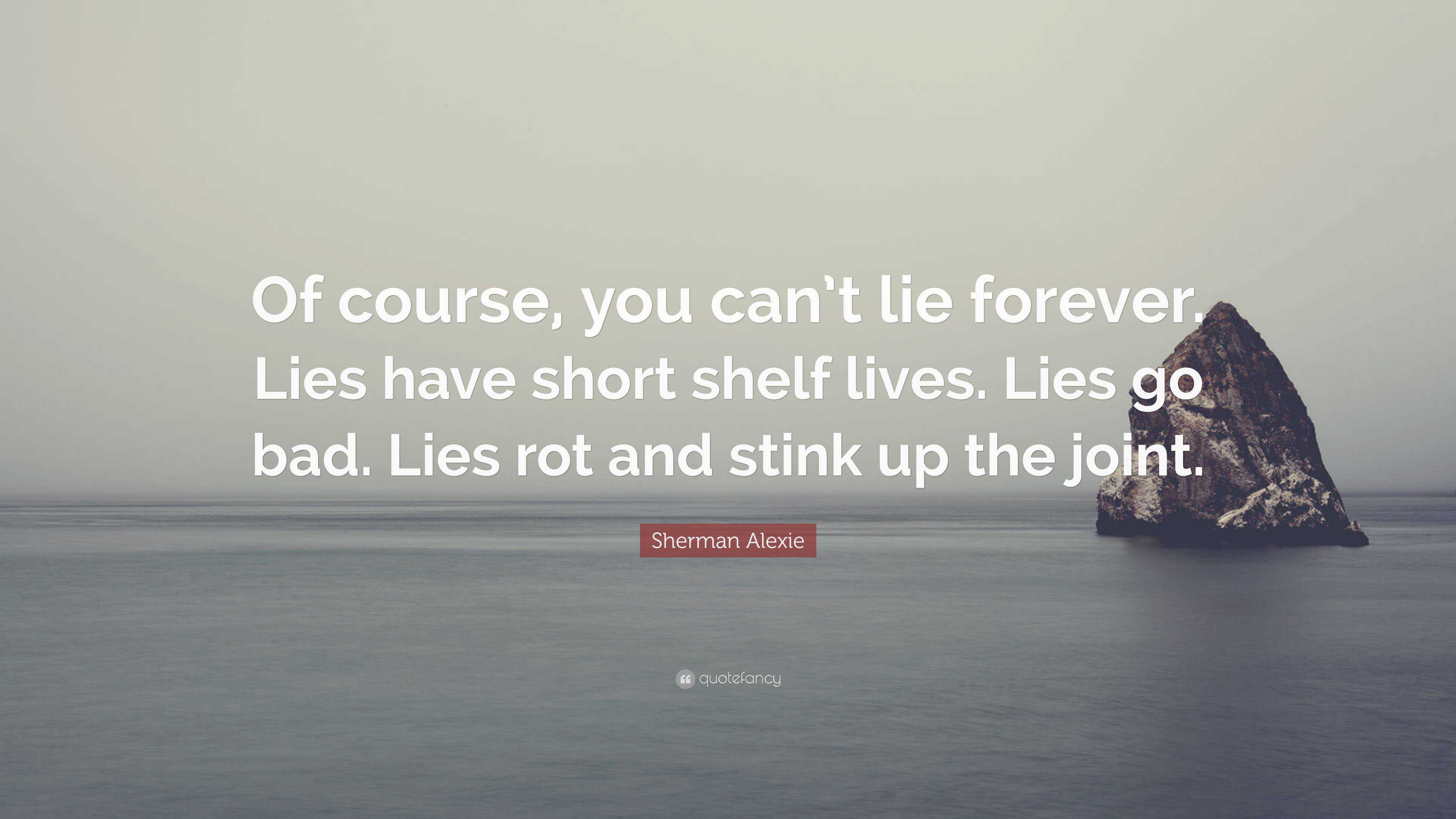 Sherman Alexie Quote: “Of course, you can’t lie forever. Lies have ...