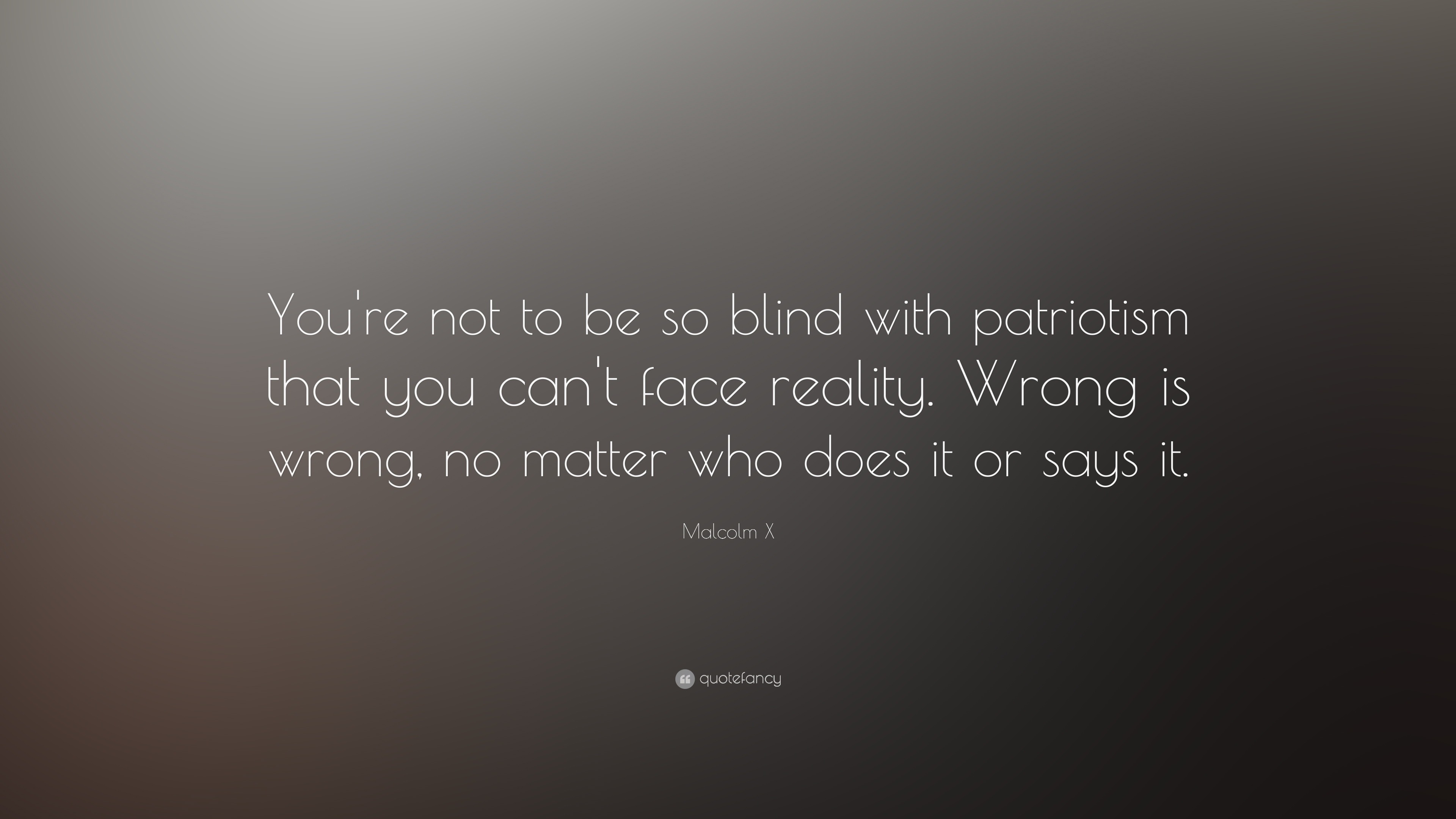 Malcolm X Quote: “You're not to be so blind with patriotism that you ...