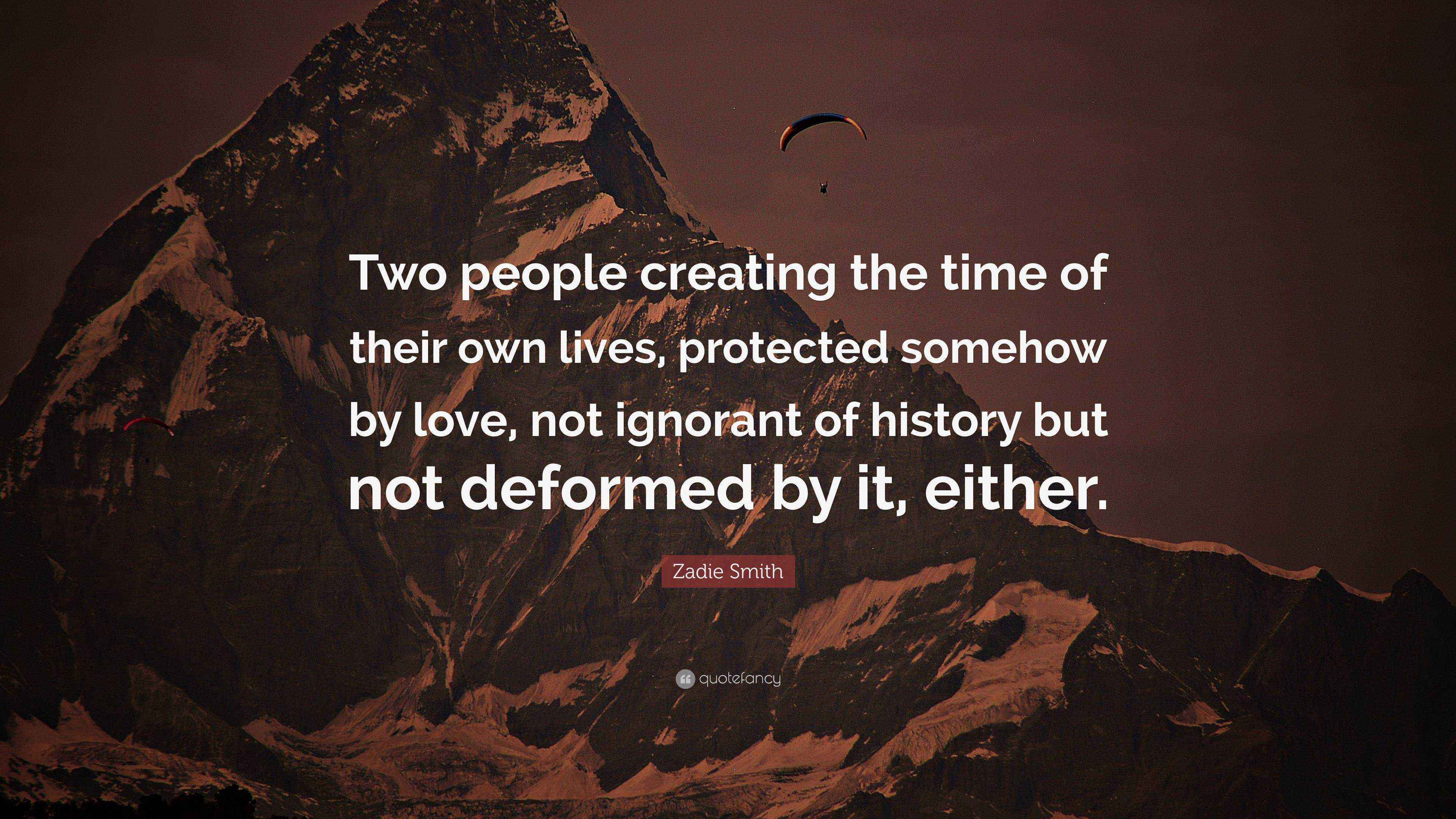 Zadie Smith Quote “Two people creating the time of their own lives