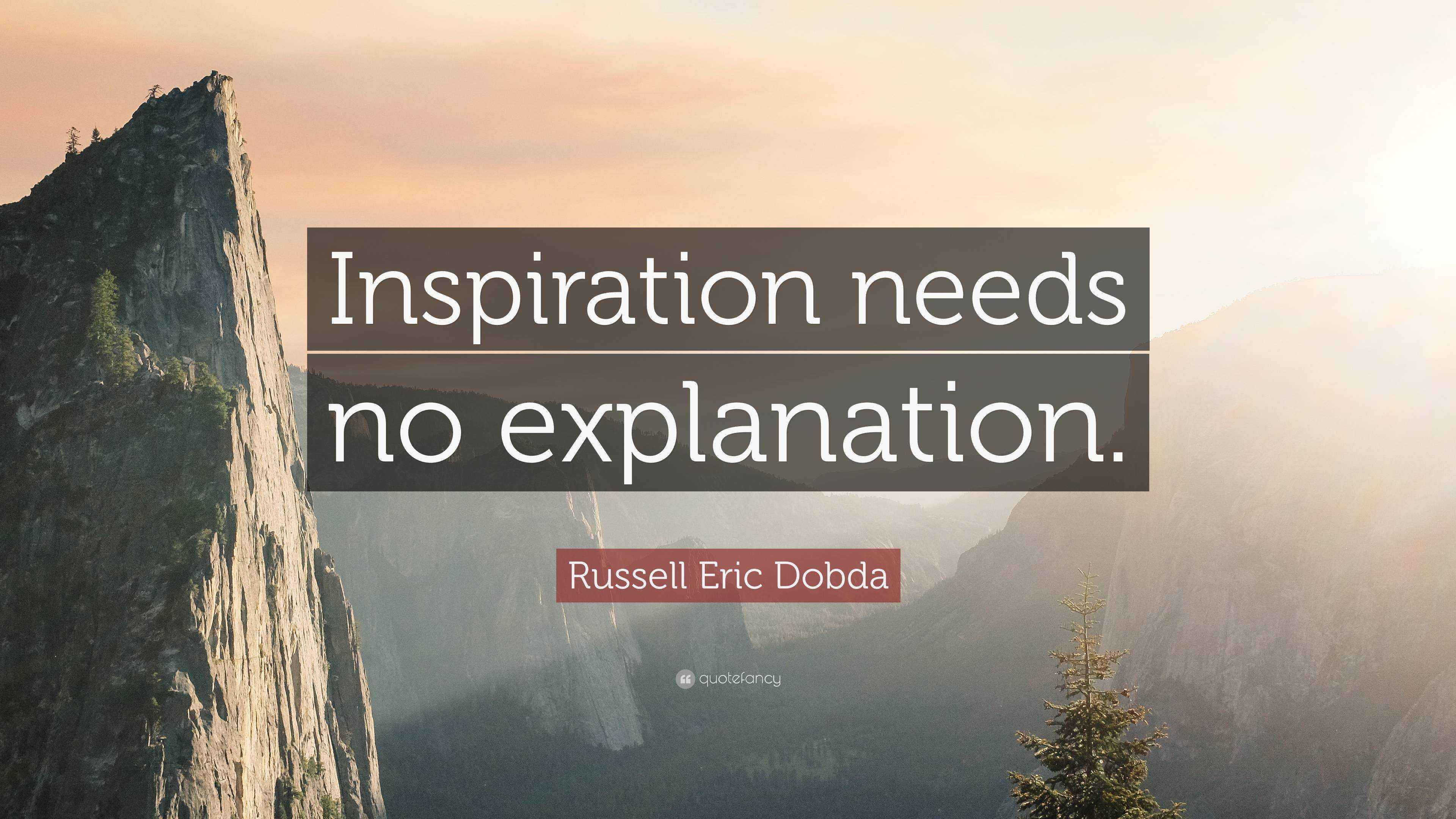 Russell Eric Dobda Quote “Inspiration needs no explanation.”