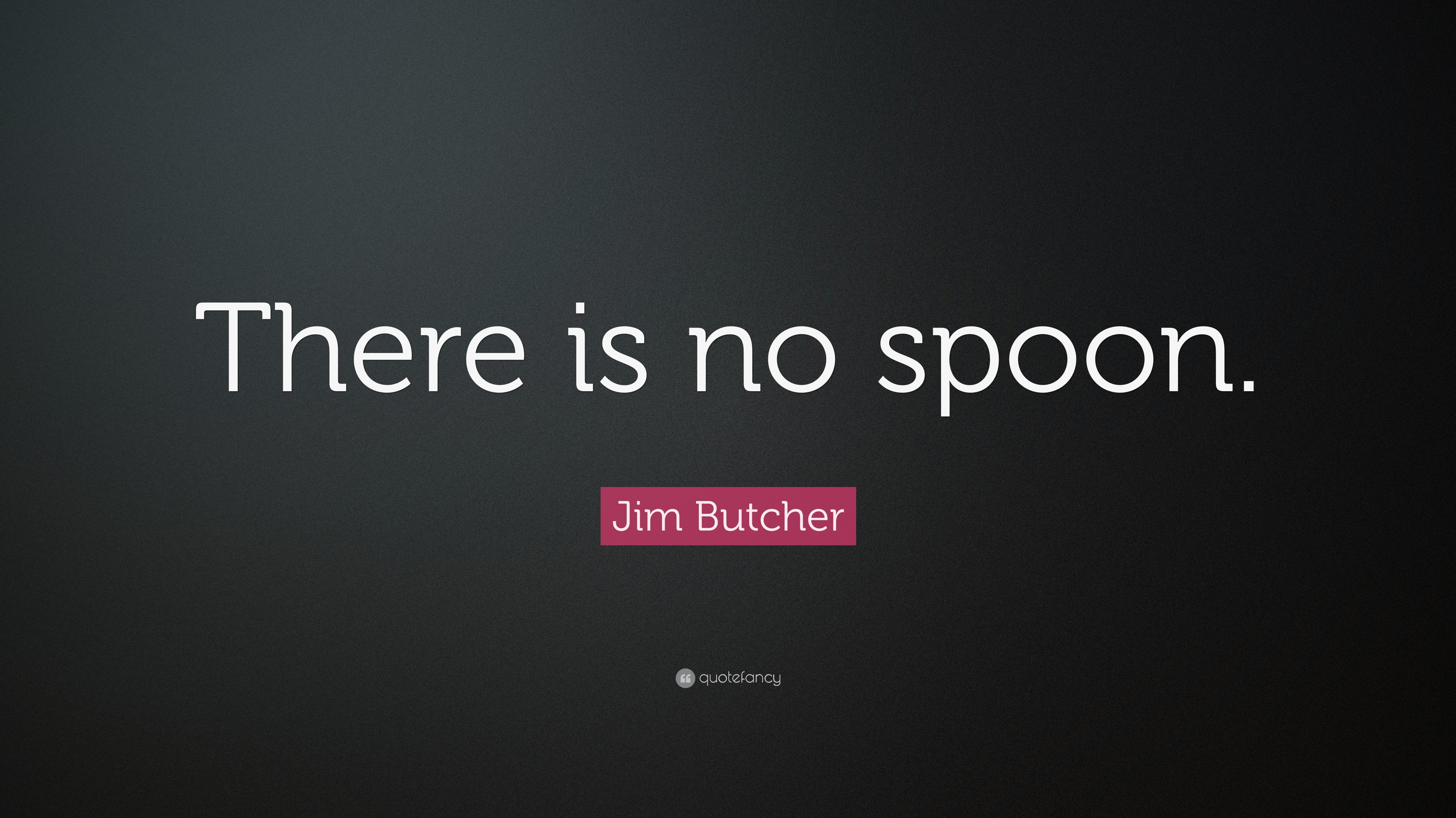 There Is No Spoon Quote Jim Butcher Quote: “There Is No Spoon.”