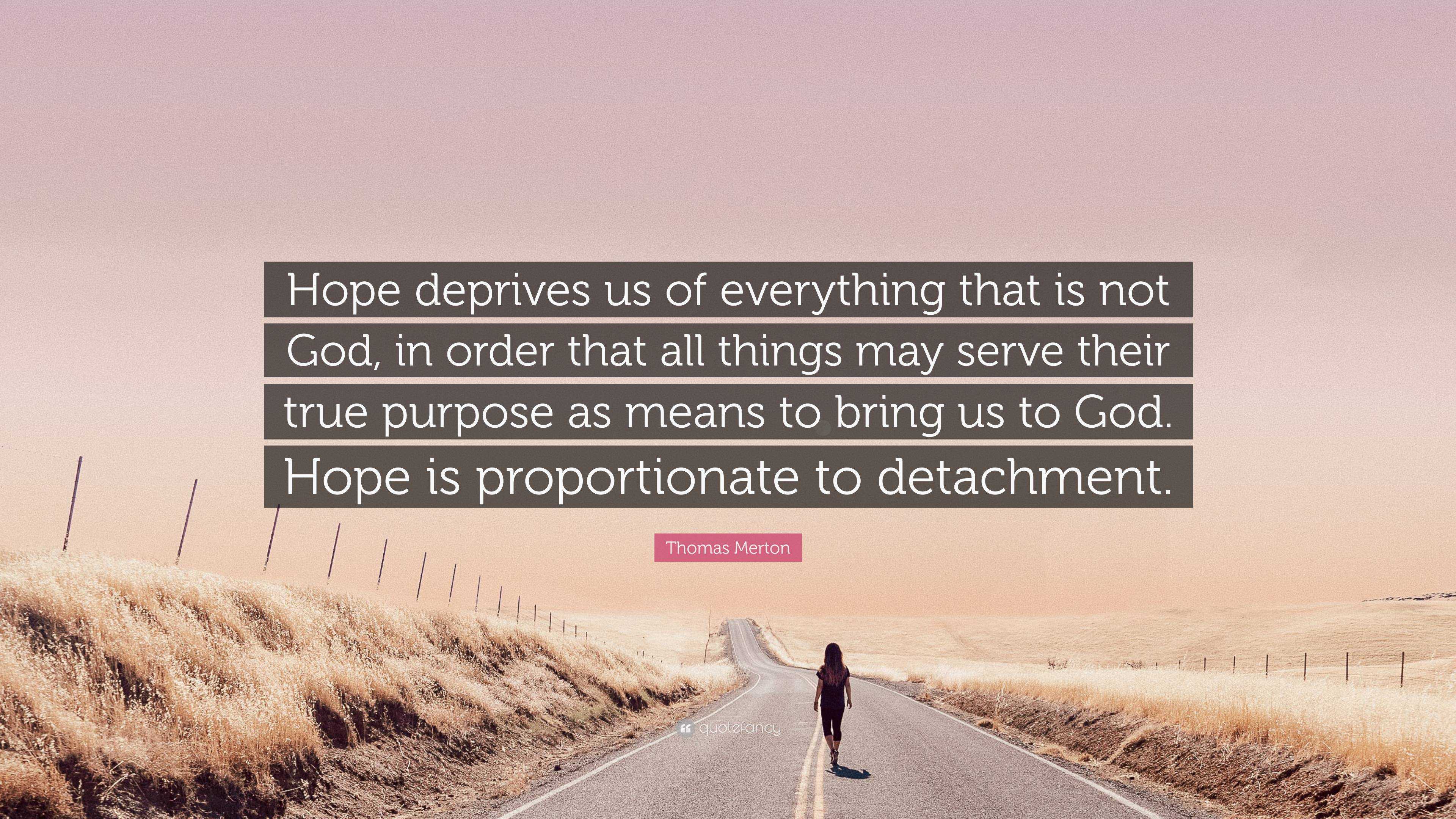 Thomas Merton Quote: “Hope deprives us of everything that is not God ...