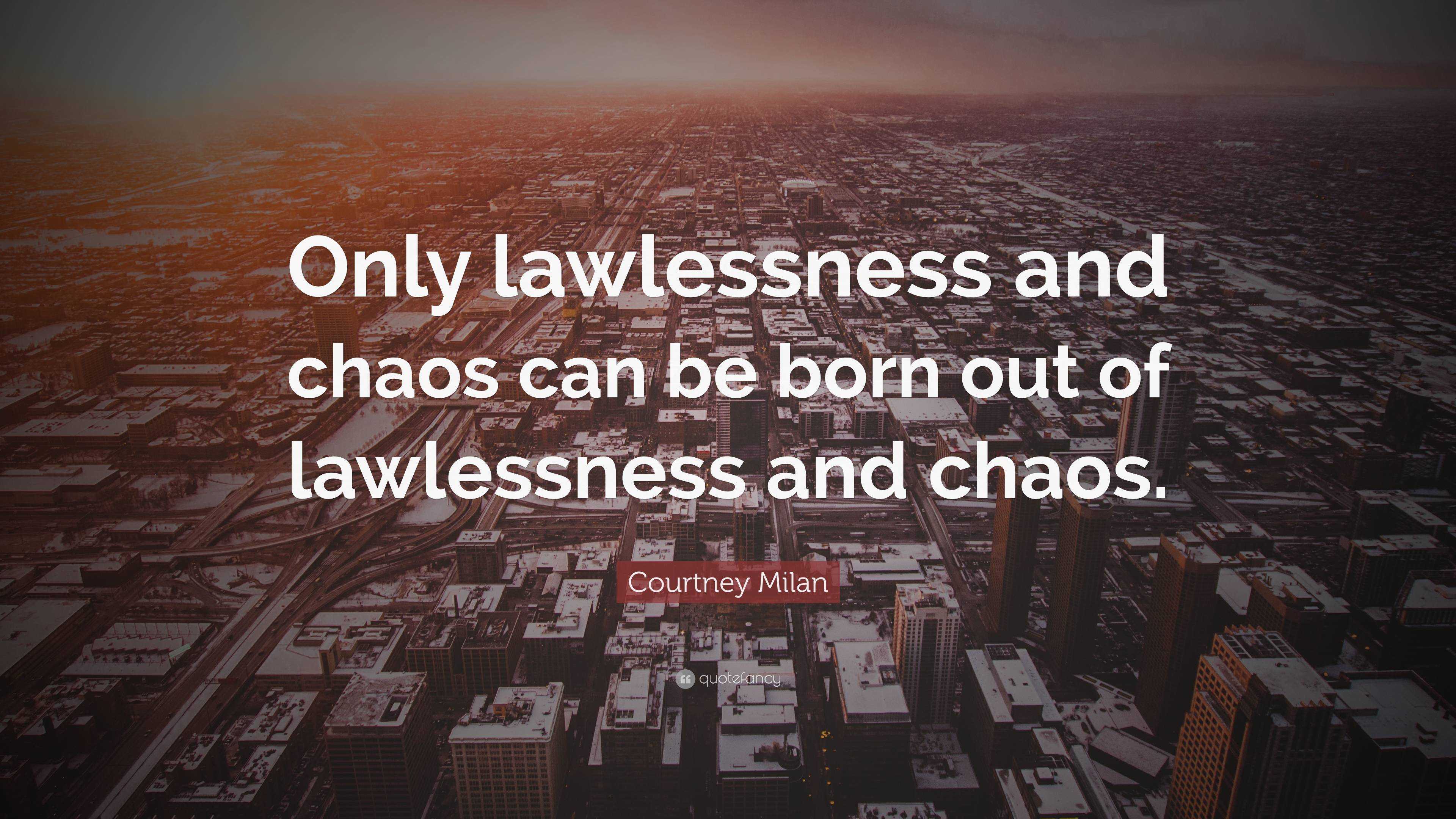 Courtney Milan Quote Only lawlessness and chaos can be born out