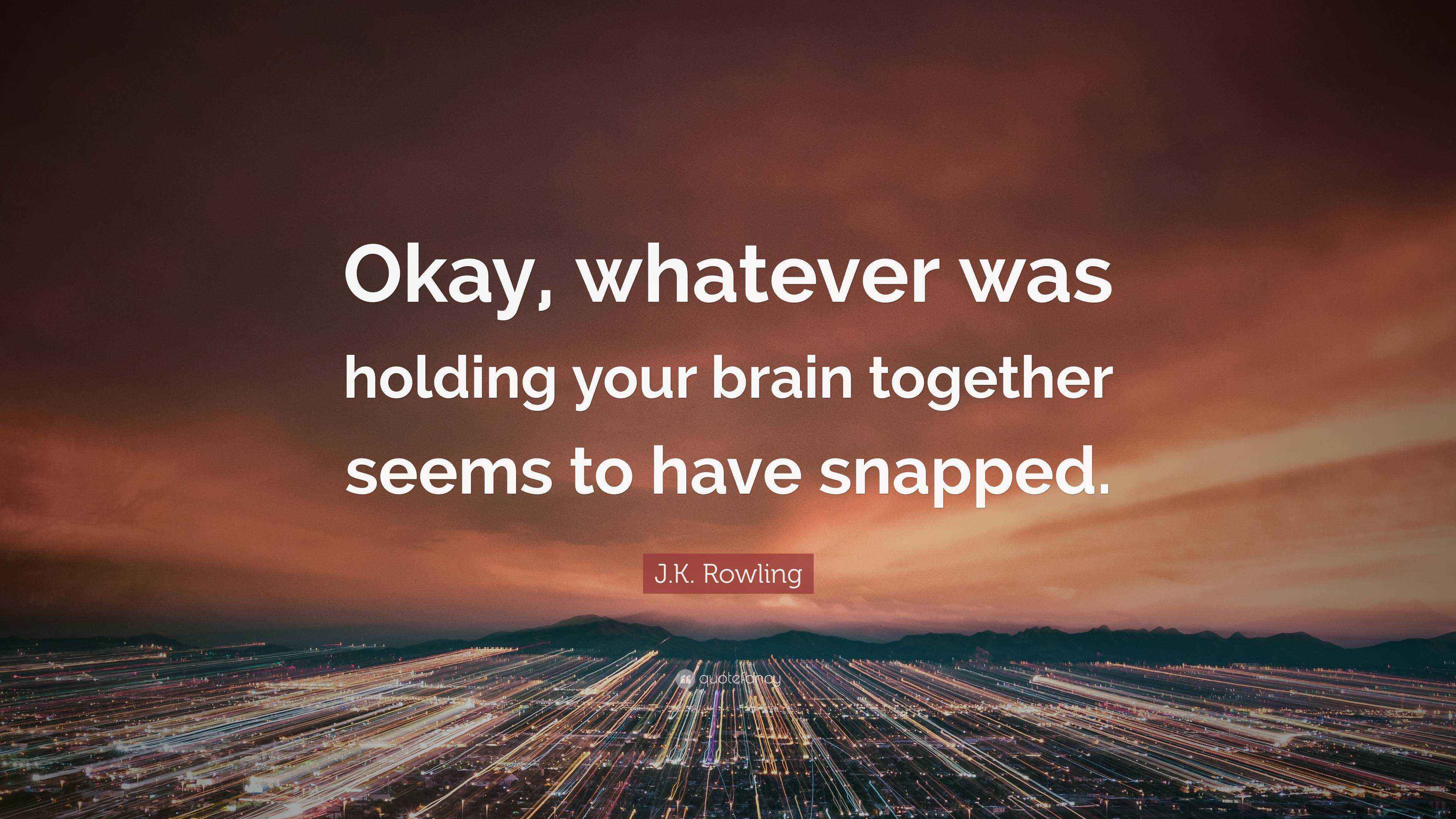 J.K. Rowling Quote: “Okay, whatever was holding your brain together ...