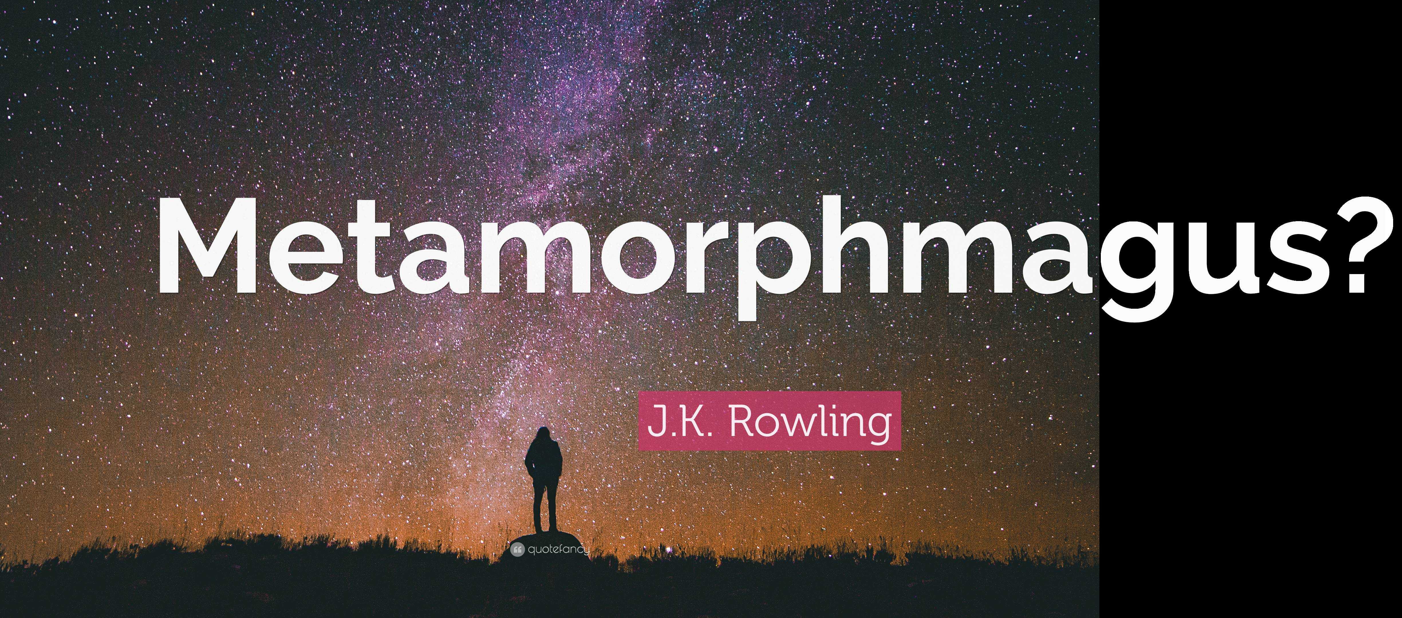 J.K. Rowling Quote: “Metamorphmagus?”