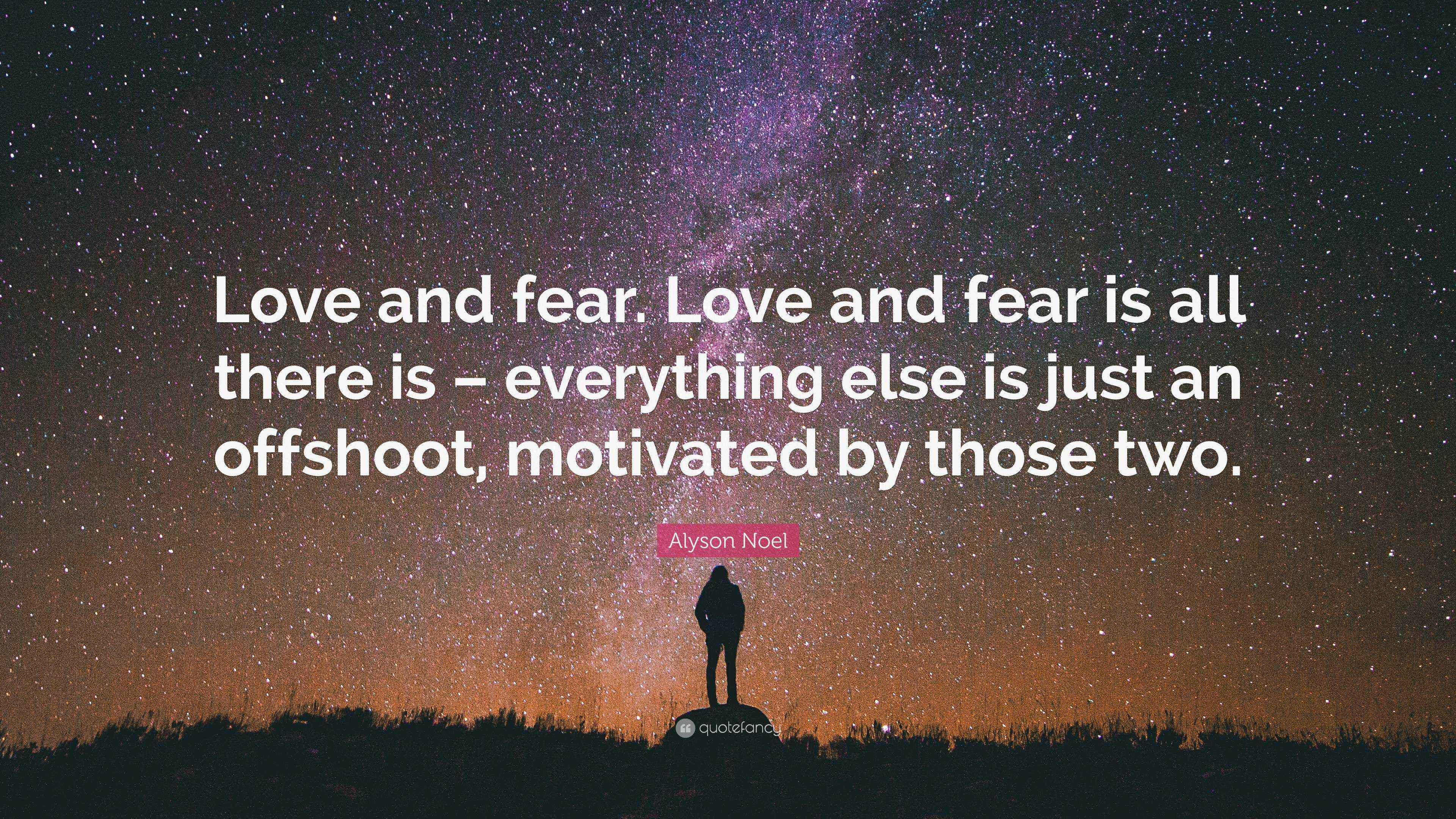Alyson Noel Quote “Love and fear. Love and fear is