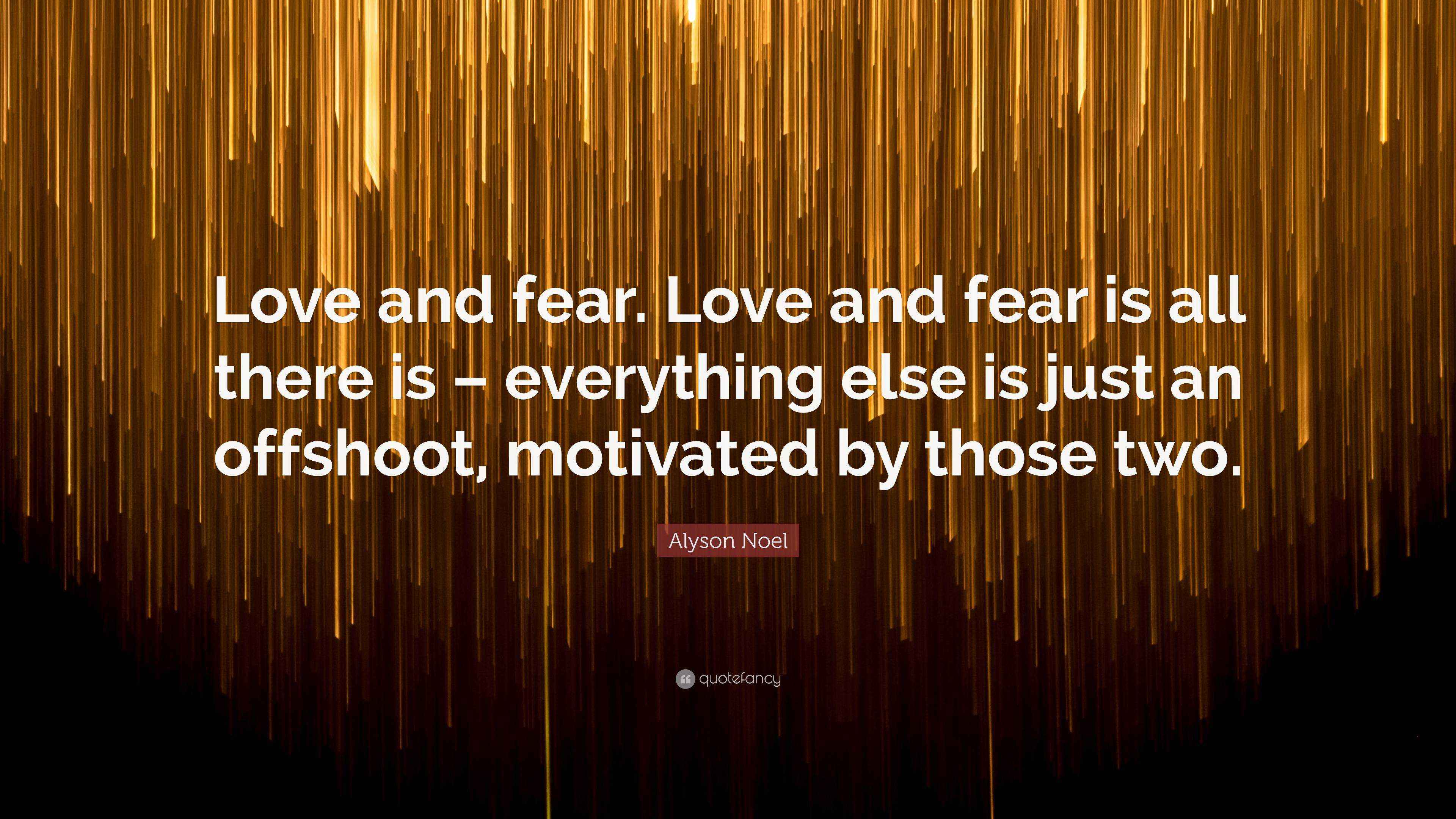 Alyson Noel Quote “Love and fear. Love and fear is