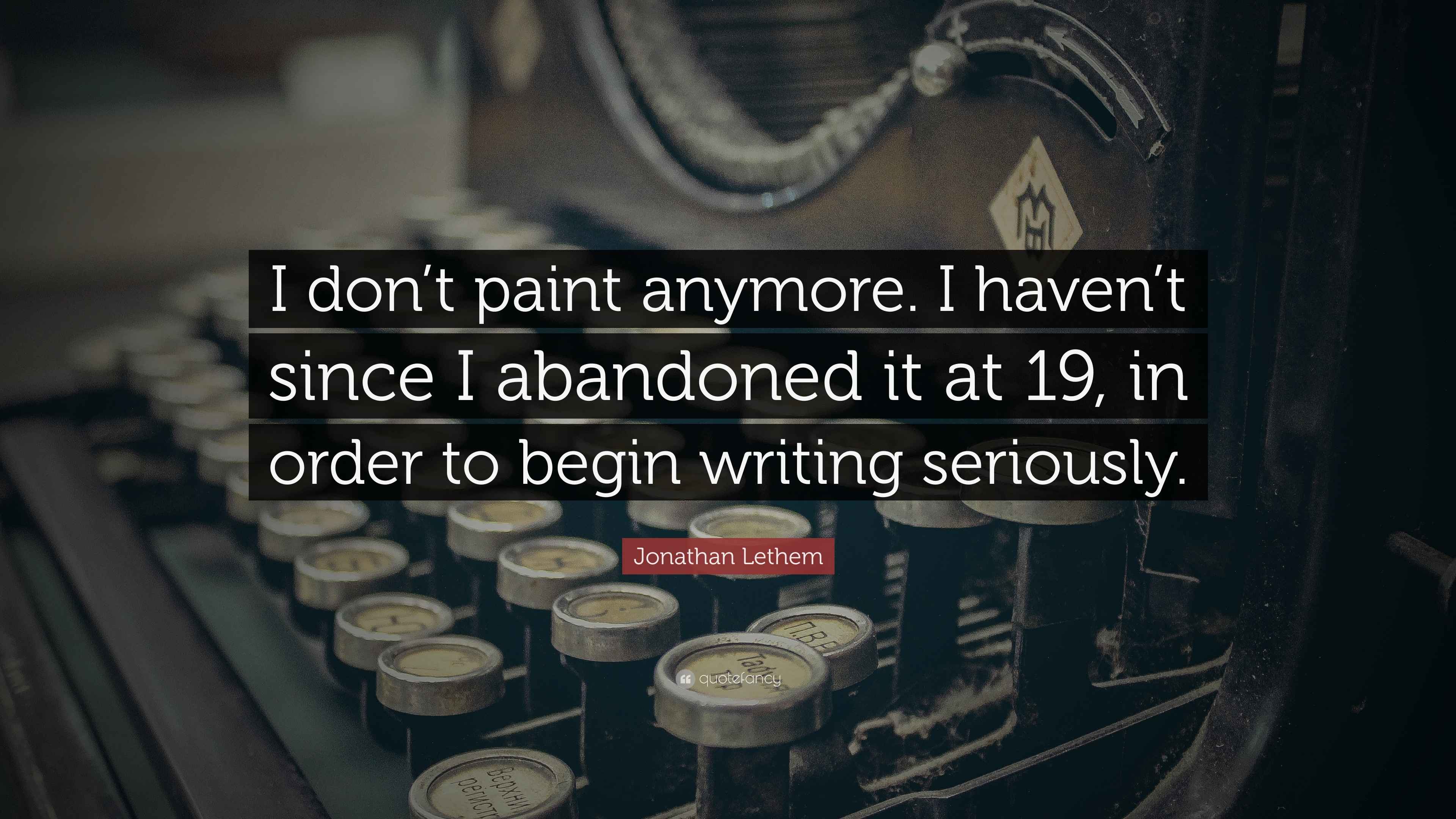 Jonathan Lethem Quote “I don’t paint anymore. I haven’t since I
