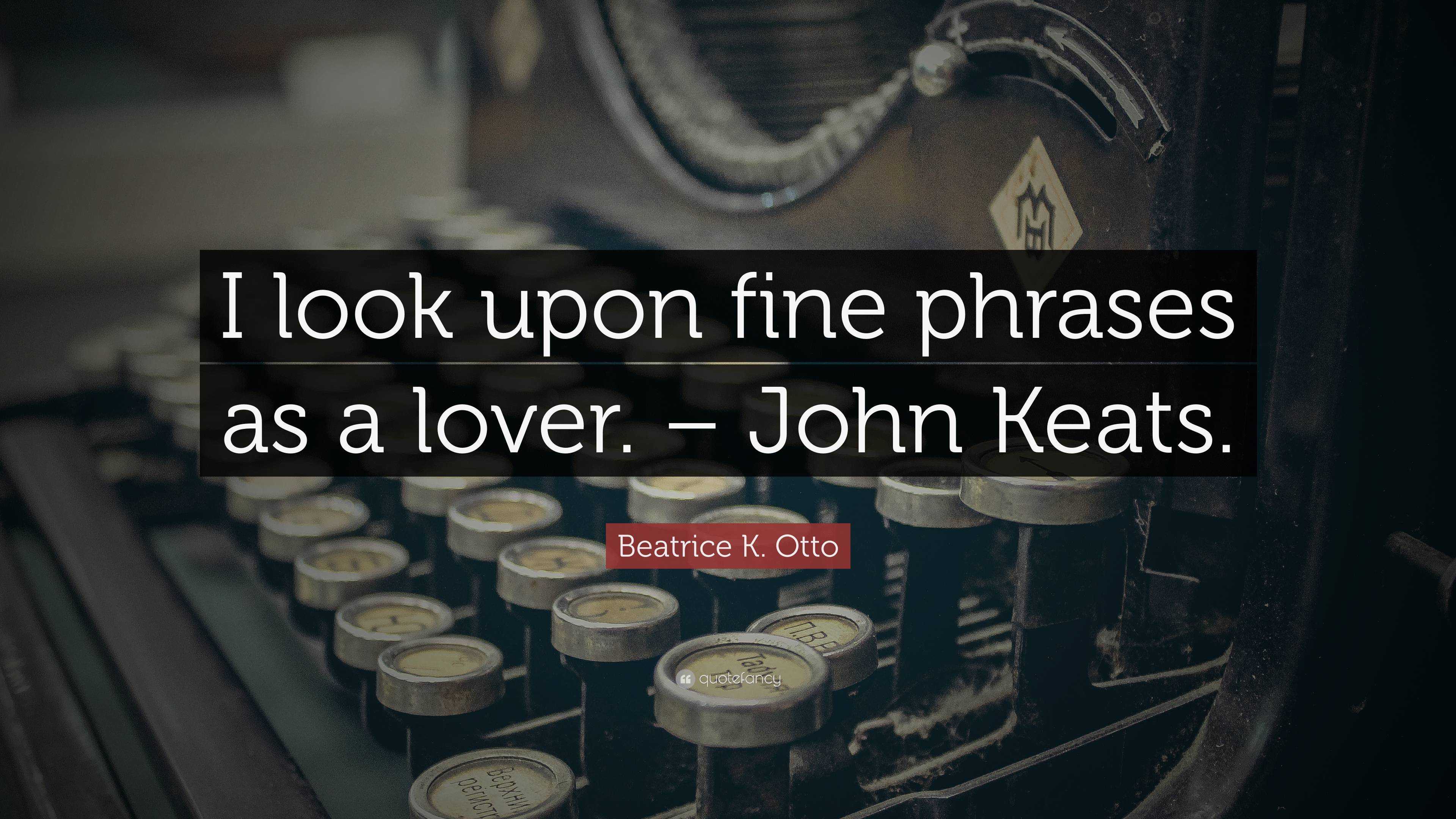 Beatrice K. Otto Quote I look upon fine phrases as a lover