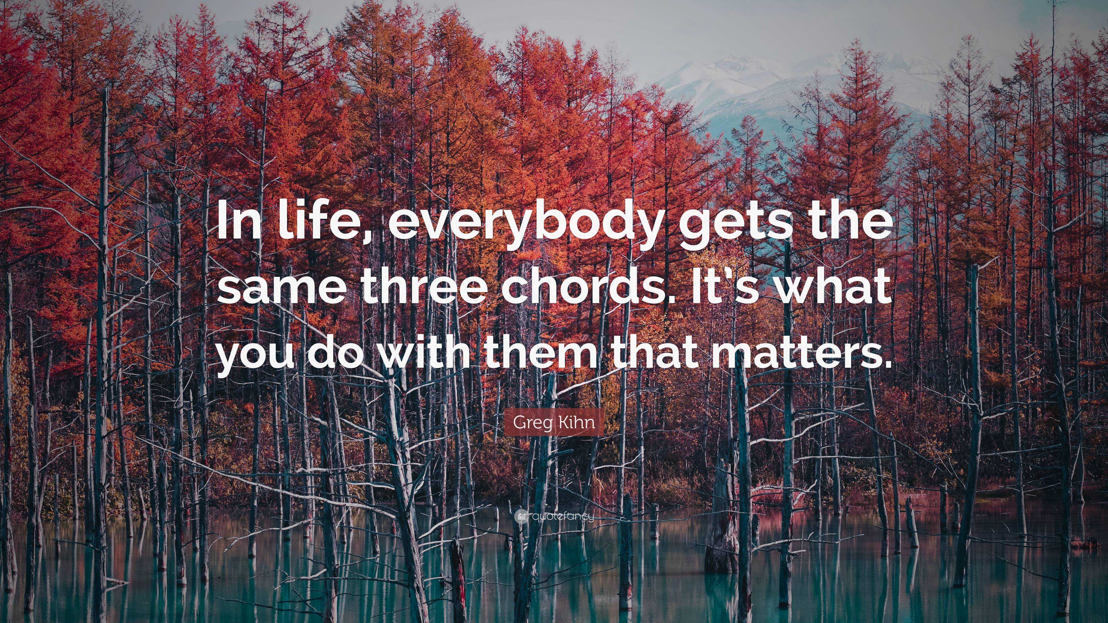 Greg Kihn Quote: “In life, everybody gets the same three chords. It’s ...