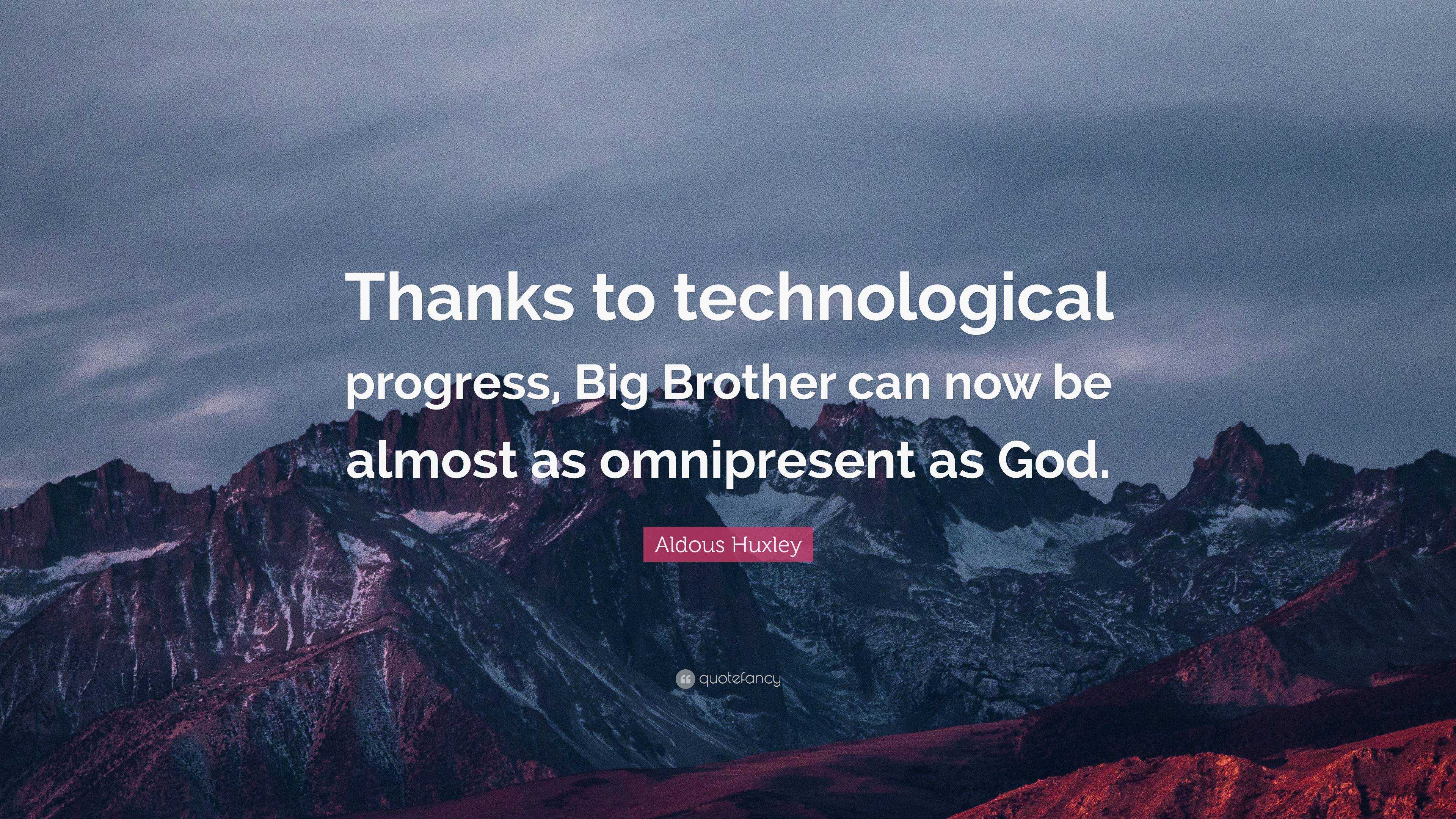 Aldous Huxley Quote “Thanks to technological progress, Big Brother can