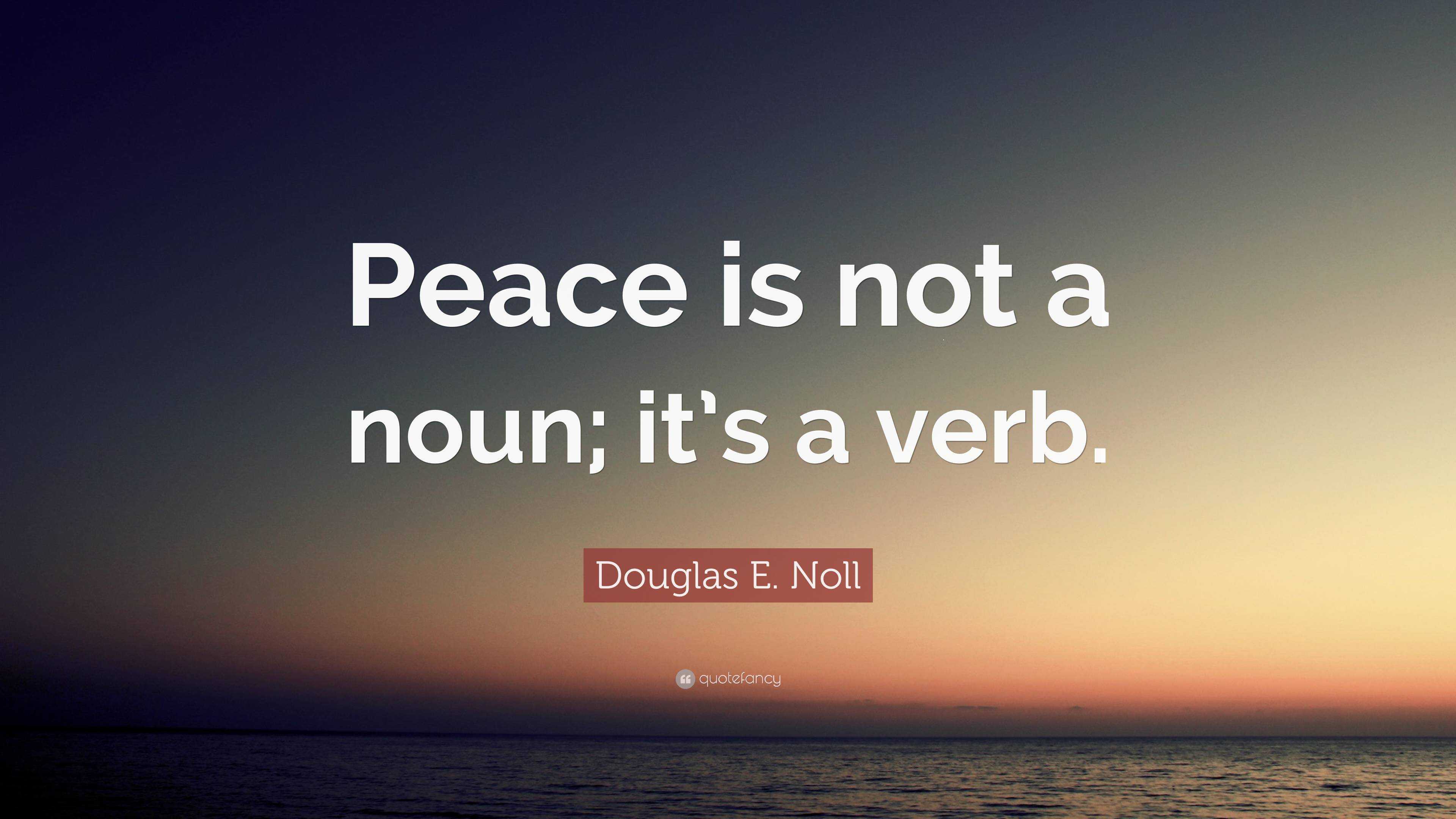 douglas-e-noll-quote-peace-is-not-a-noun-it-s-a-verb