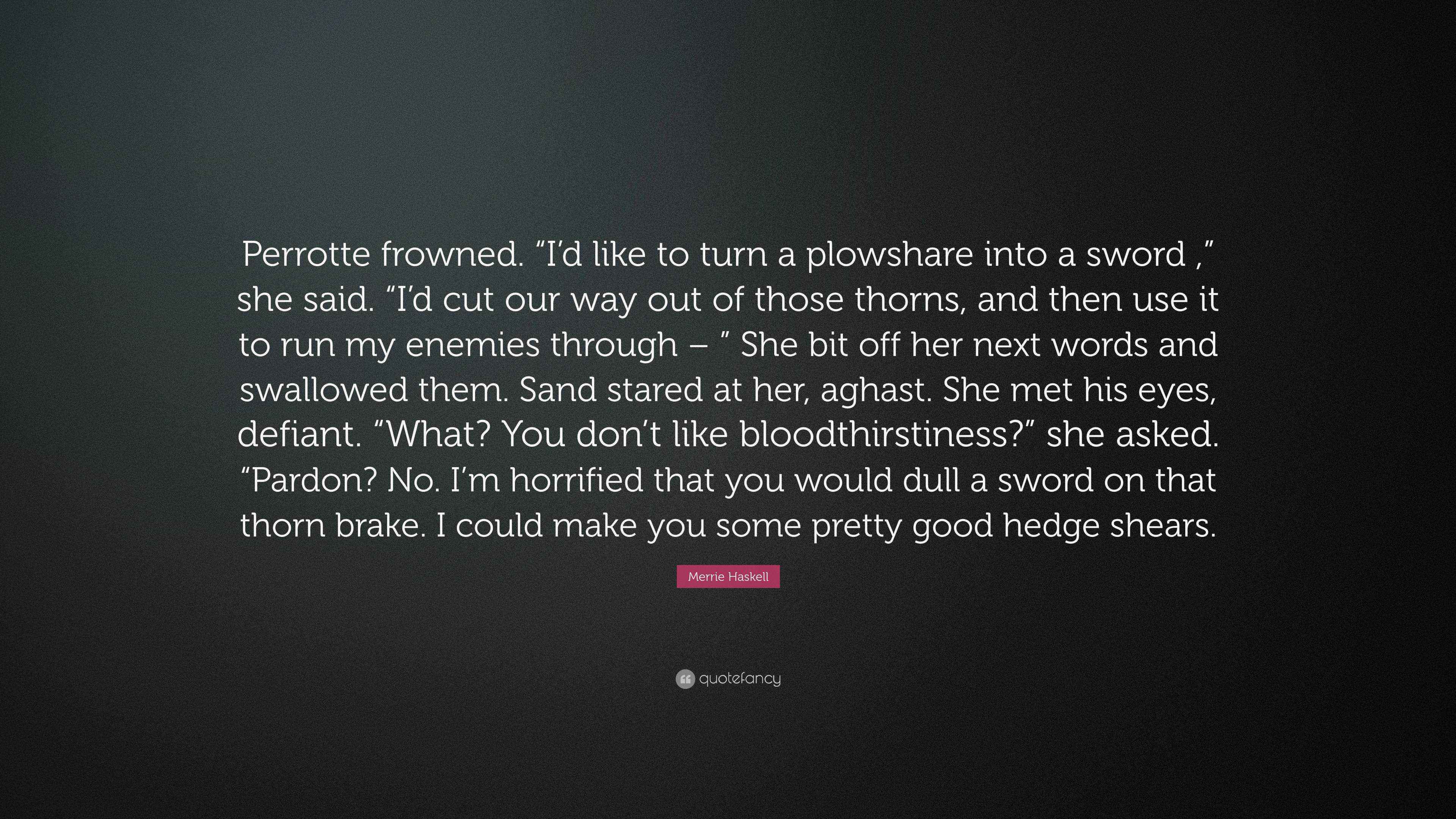 Merrie Haskell Quote “Perrotte frowned. “I’d like to turn a plowshare