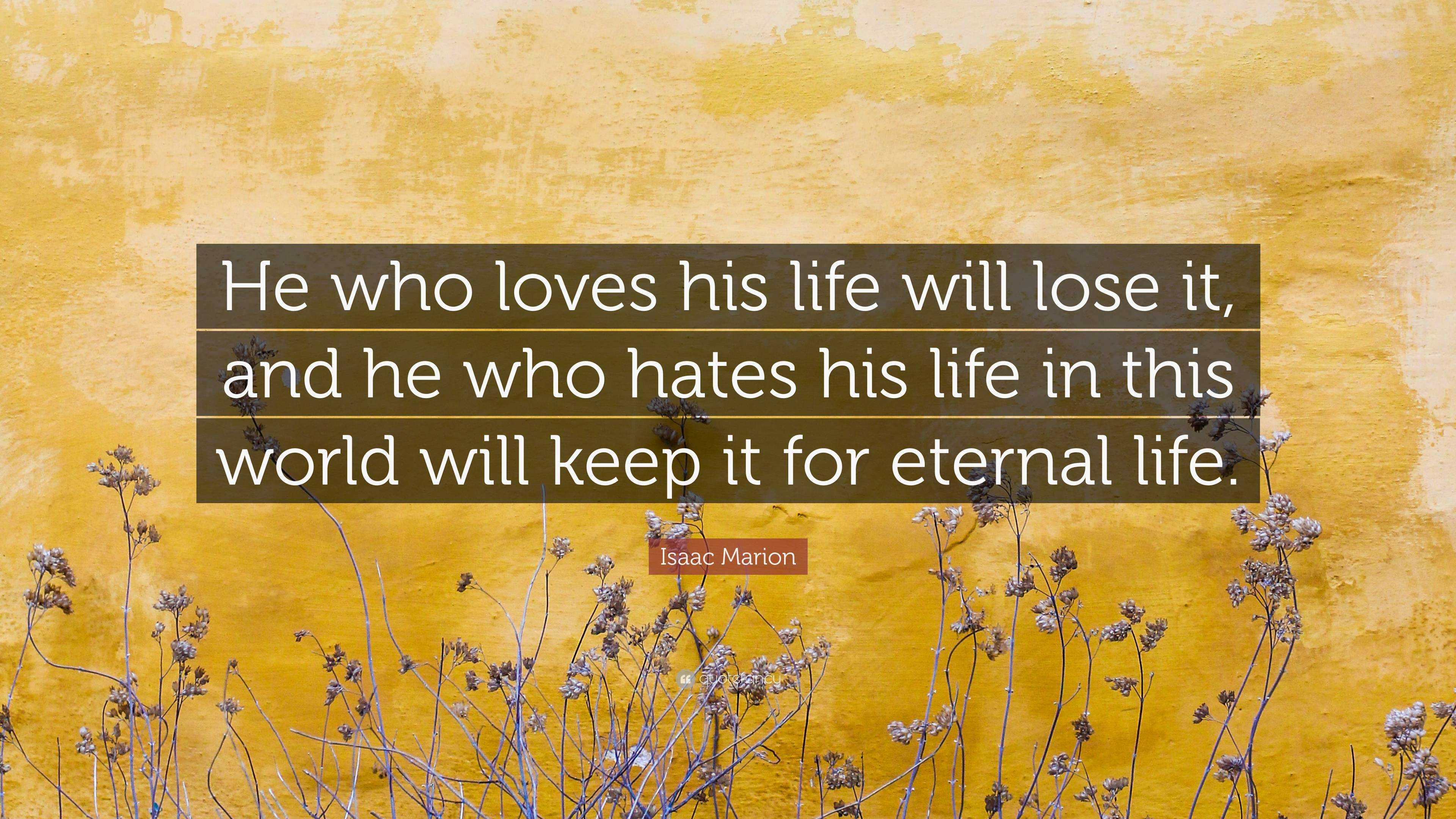 https://quotefancy.com/media/wallpaper/3840x2160/6838872-Isaac-Marion-Quote-He-who-loves-his-life-will-lose-it-and-he-who.jpg