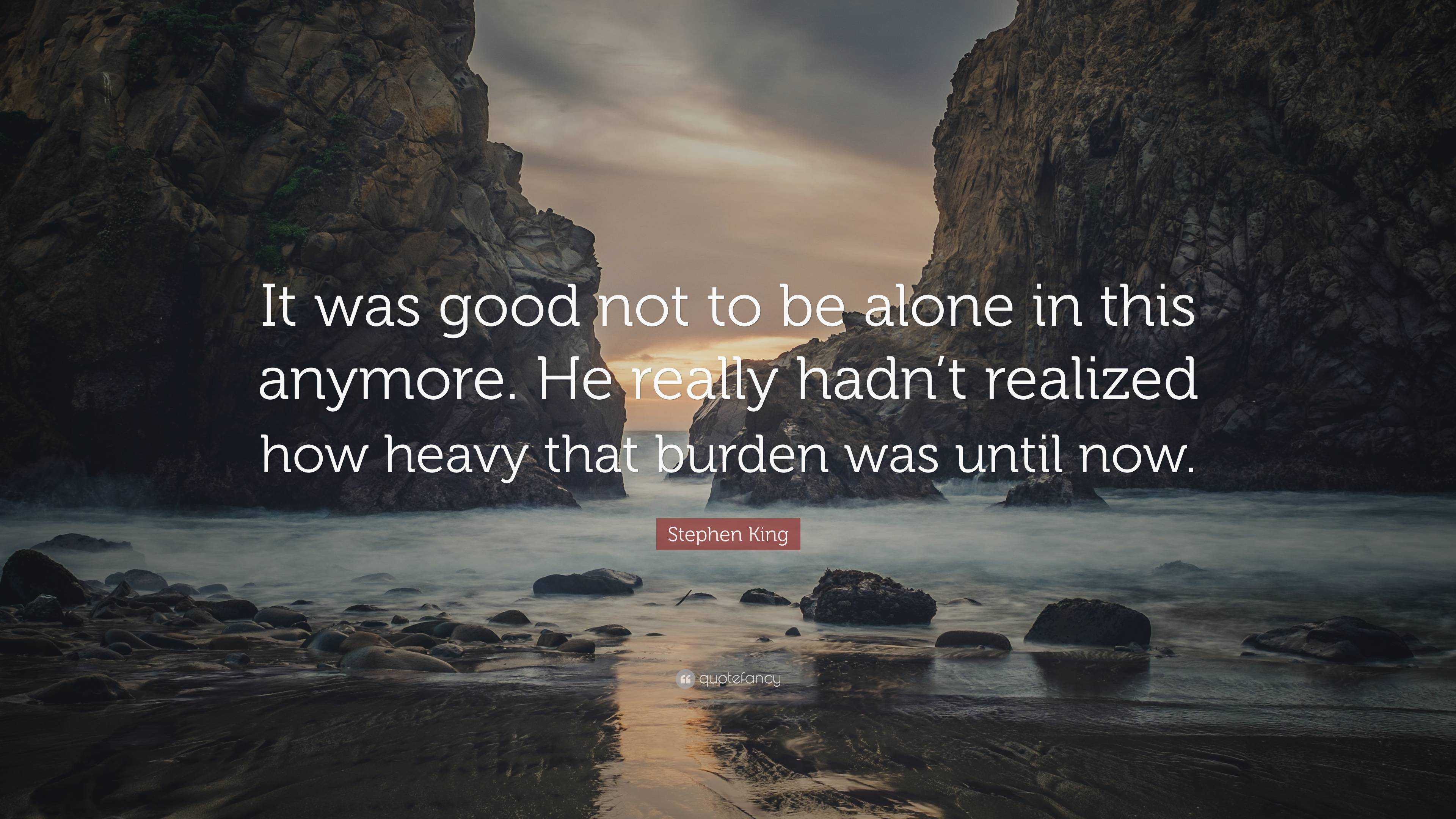 Stephen King Quote: “It was good not to be alone in this anymore. He ...