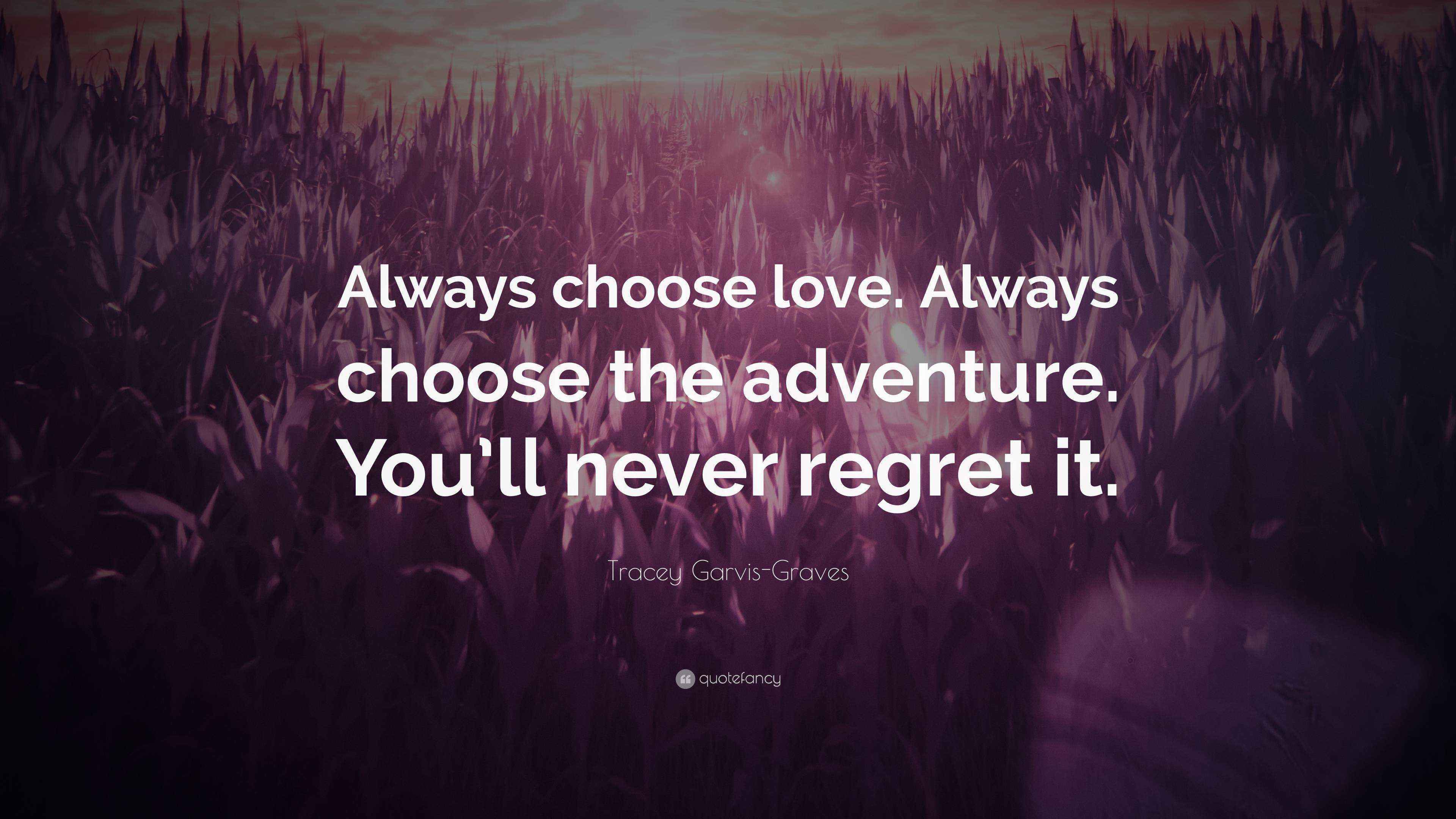 Tracey GarvisGraves Quote “Always choose love. Always choose the