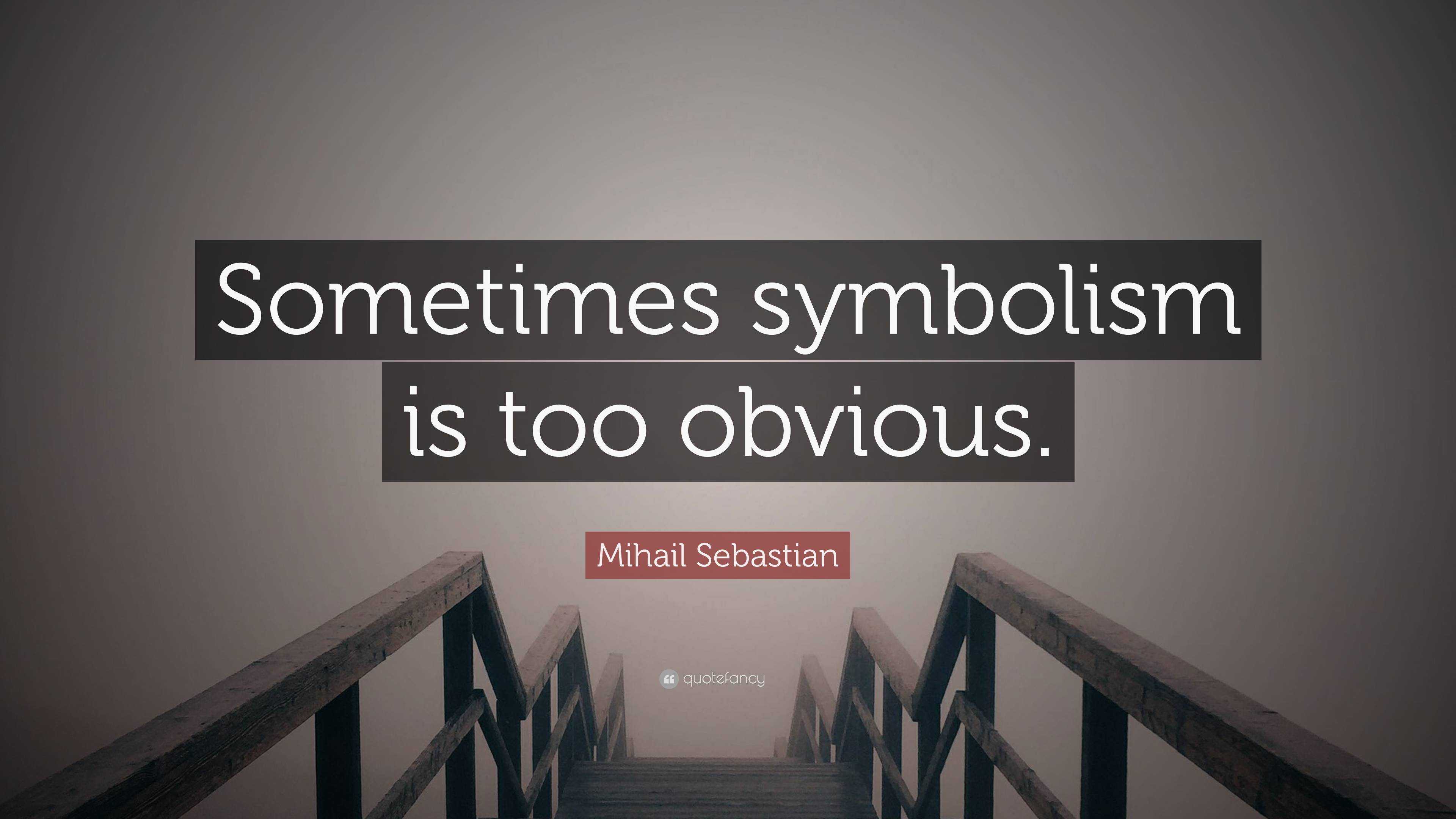 mihail-sebastian-quote-sometimes-symbolism-is-too-obvious