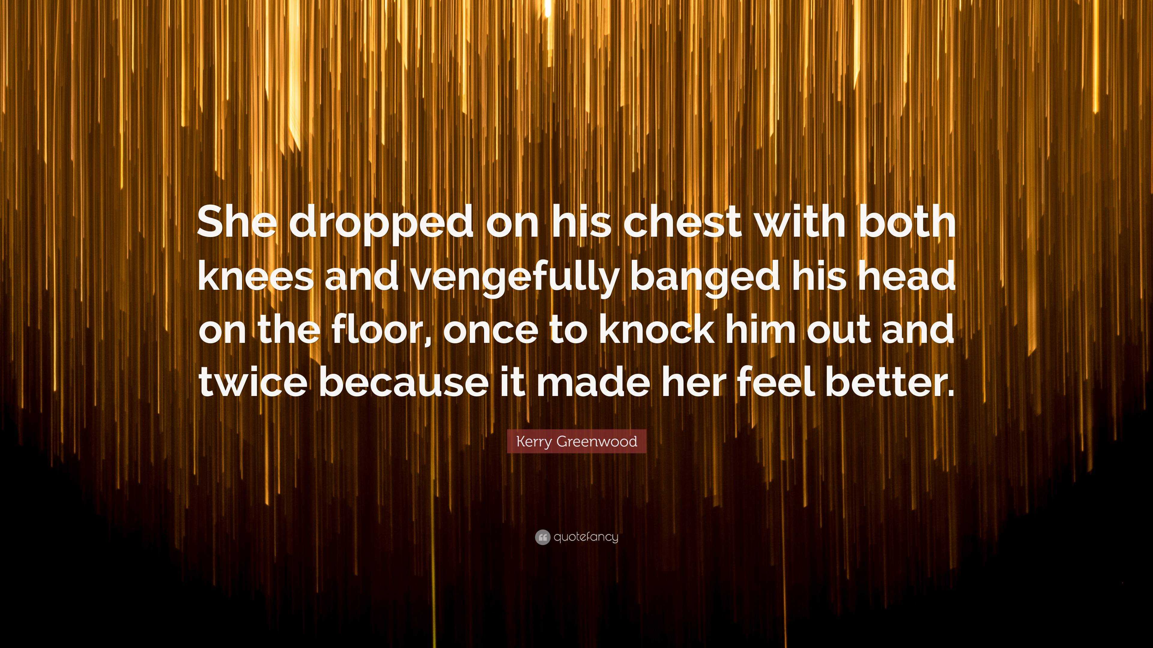 https://quotefancy.com/media/wallpaper/3840x2160/6841563-Kerry-Greenwood-Quote-She-dropped-on-his-chest-with-both-knees-and.jpg